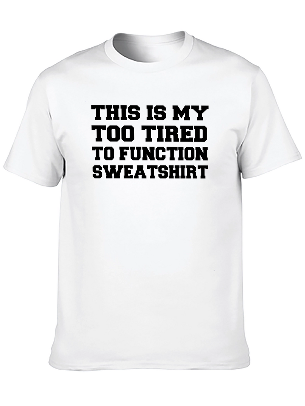 Too Tired To Function Sweatshirt Graphic Tee