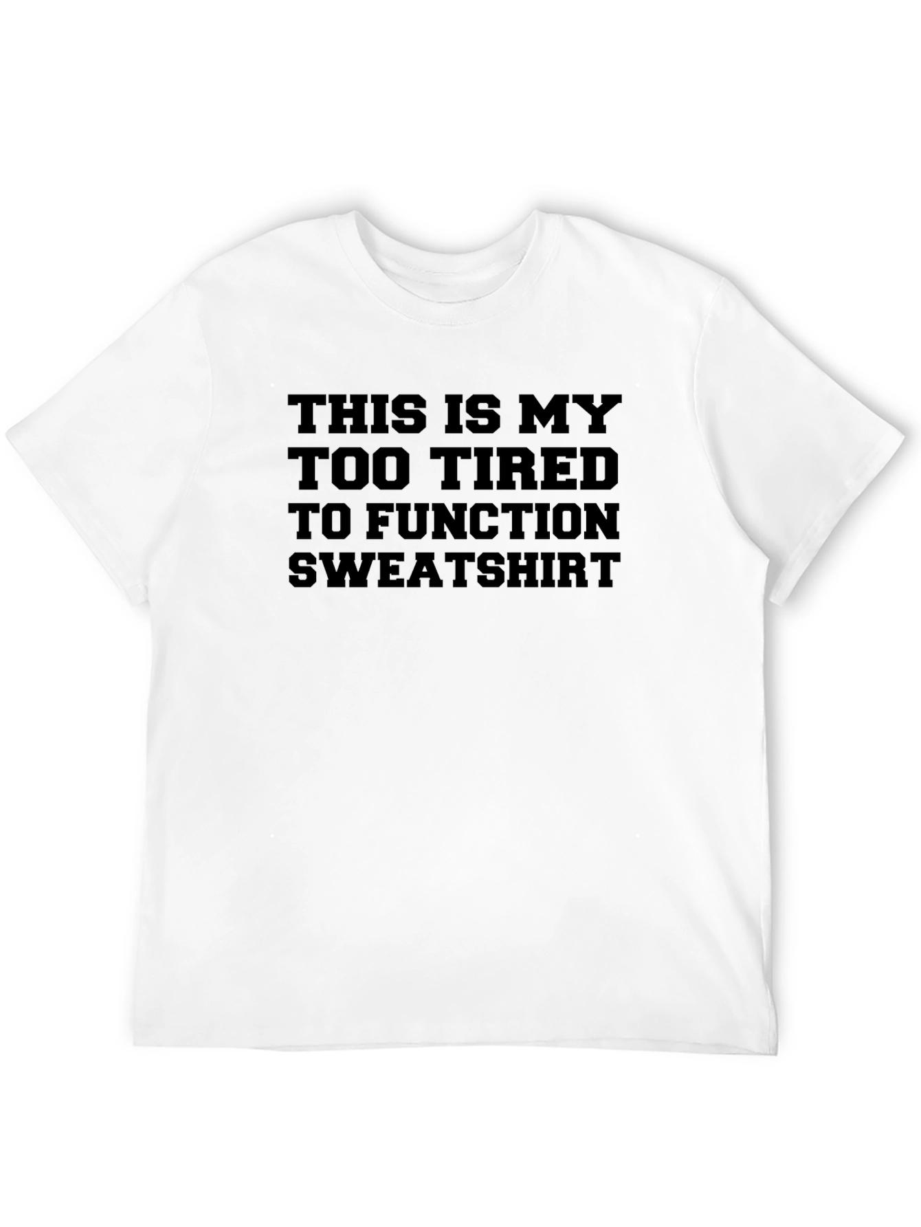 Too Tired To Function Sweatshirt Graphic Tee