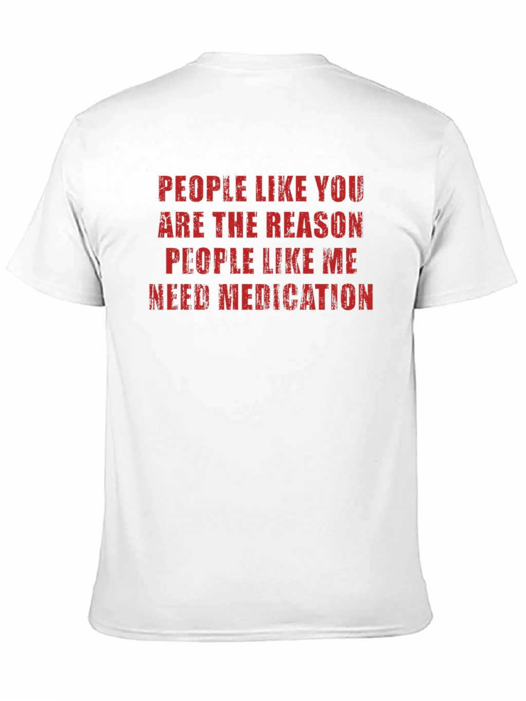 Funny Sarcastic T-Shirt: People Like You Need Medication