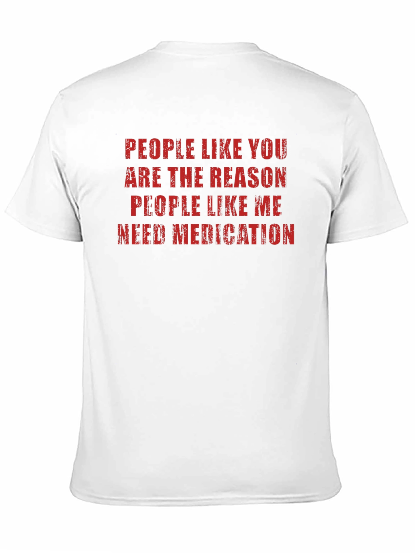 Funny Sarcastic T-Shirt: People Like You Need Medication