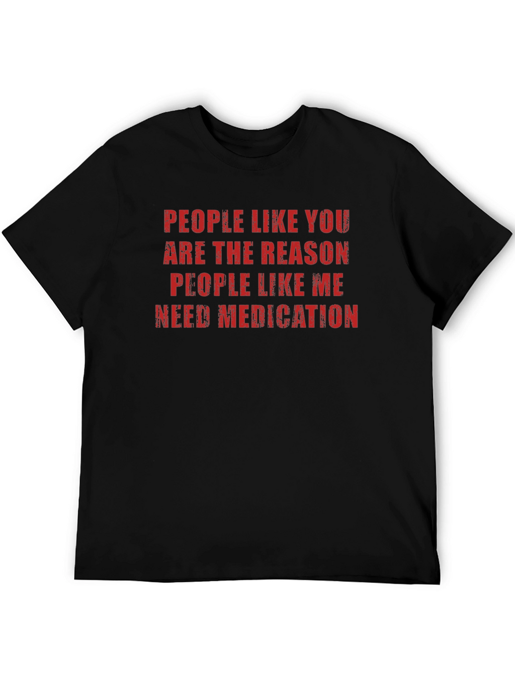 Funny Sarcastic T-Shirt: People Like You Need Medication