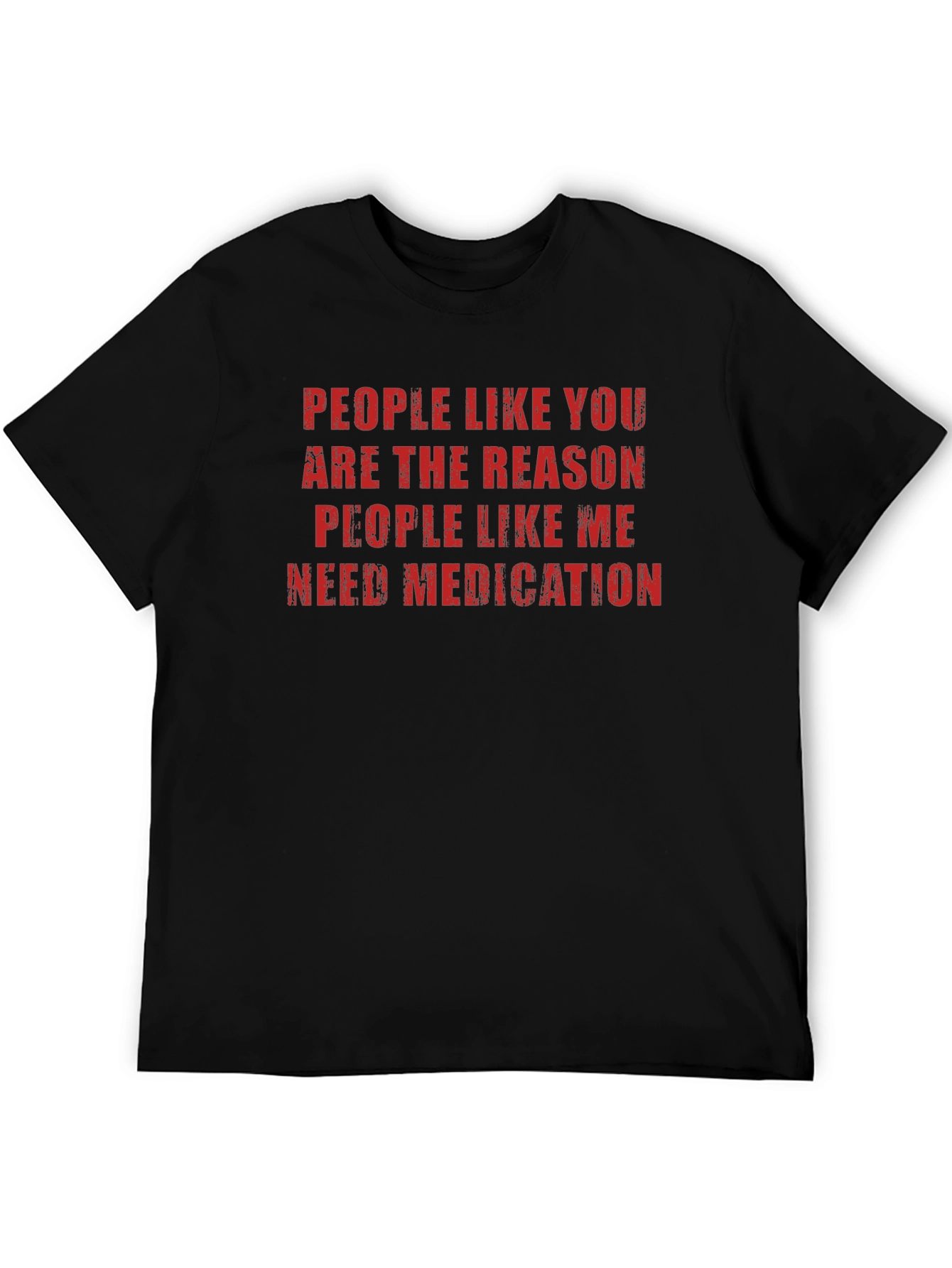 Funny Sarcastic T-Shirt: People Like You Need Medication