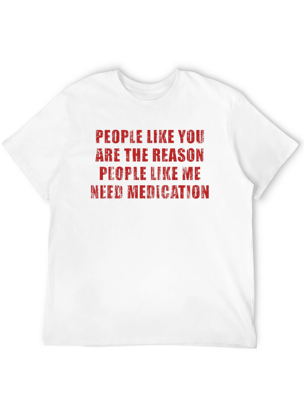 Funny Sarcastic T-Shirt: People Like You Need Medication