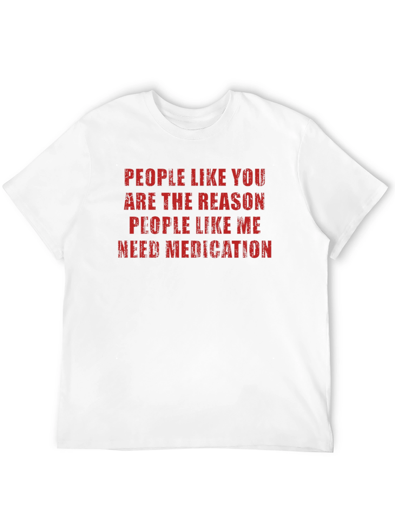 Funny Sarcastic T-Shirt: People Like You Need Medication