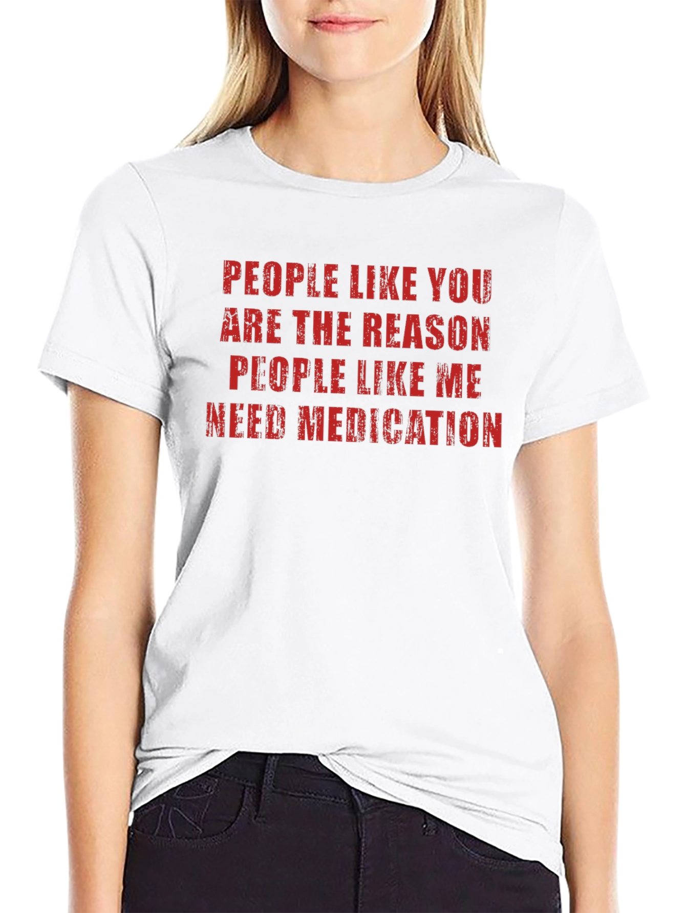 Funny Sarcastic T-Shirt: People Like You Need Medication