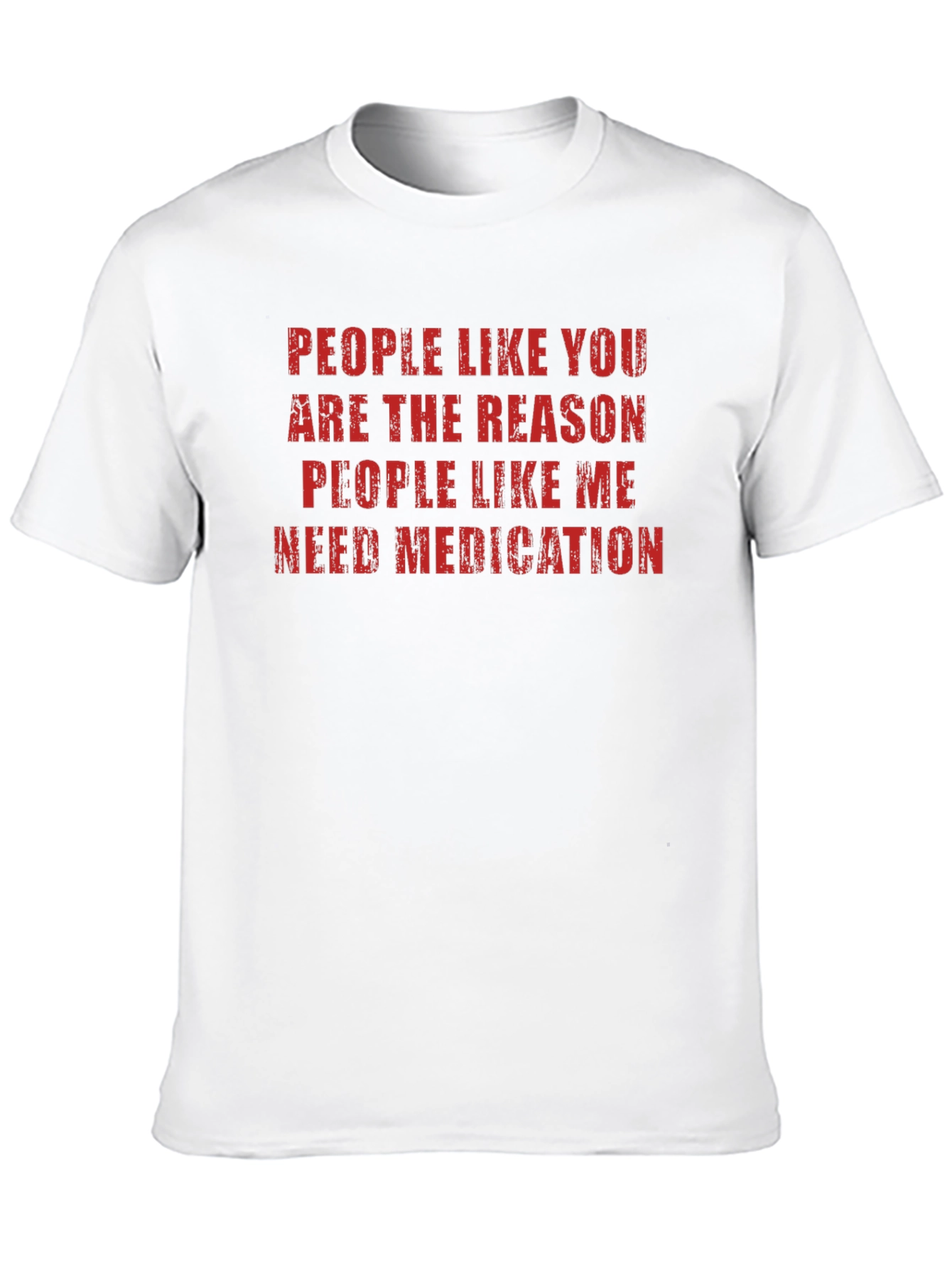 Funny Sarcastic T-Shirt: People Like You Need Medication