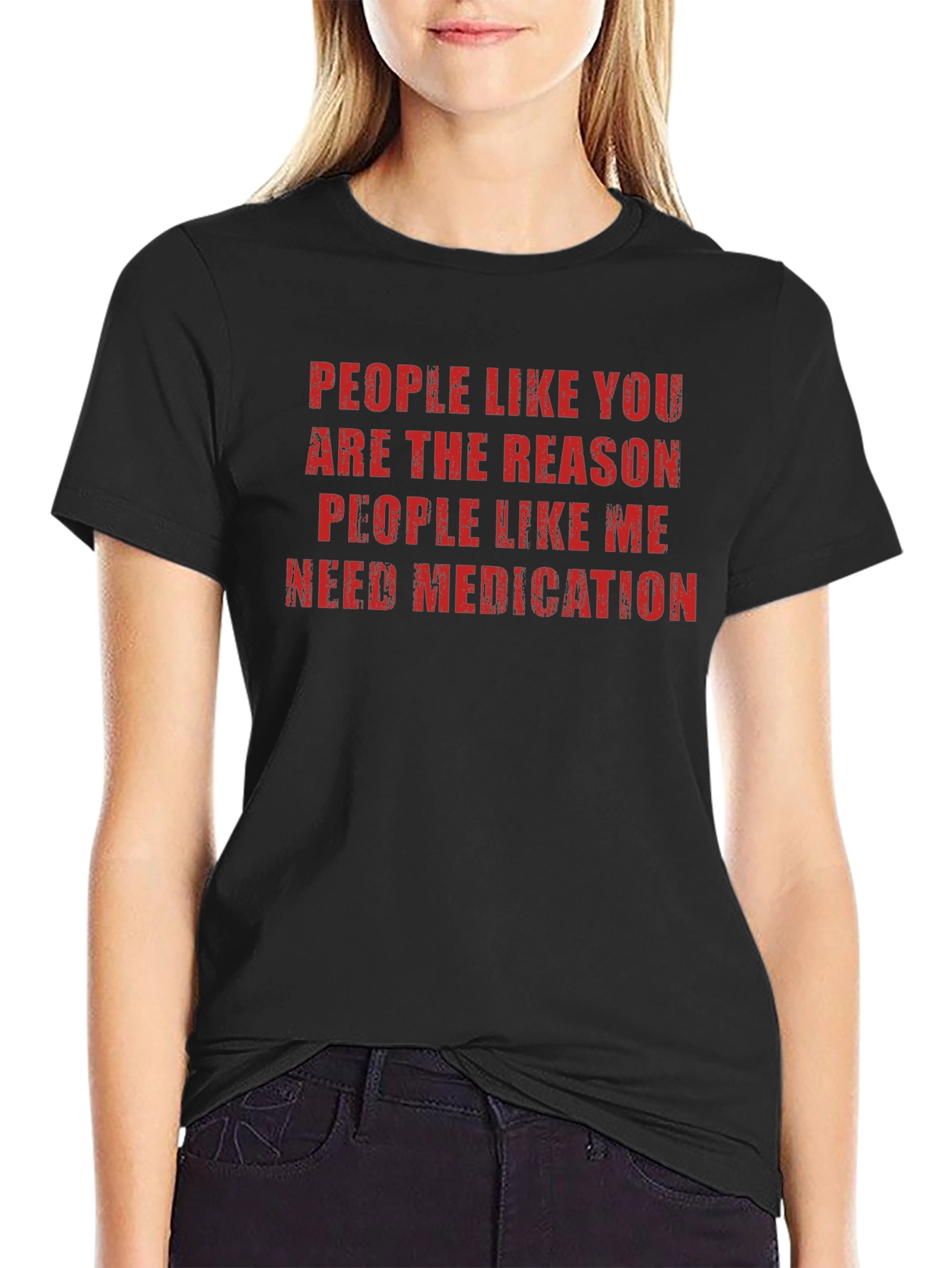 Funny Sarcastic T-Shirt: People Like You Need Medication