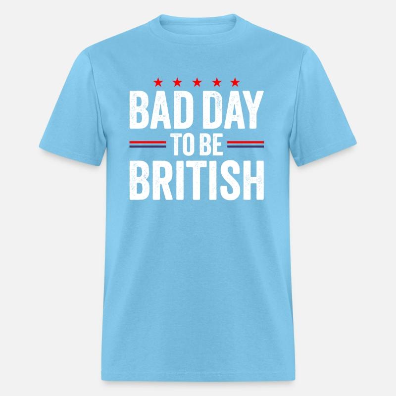 Bad Day To Be British, Funny July 4th Sarcastic