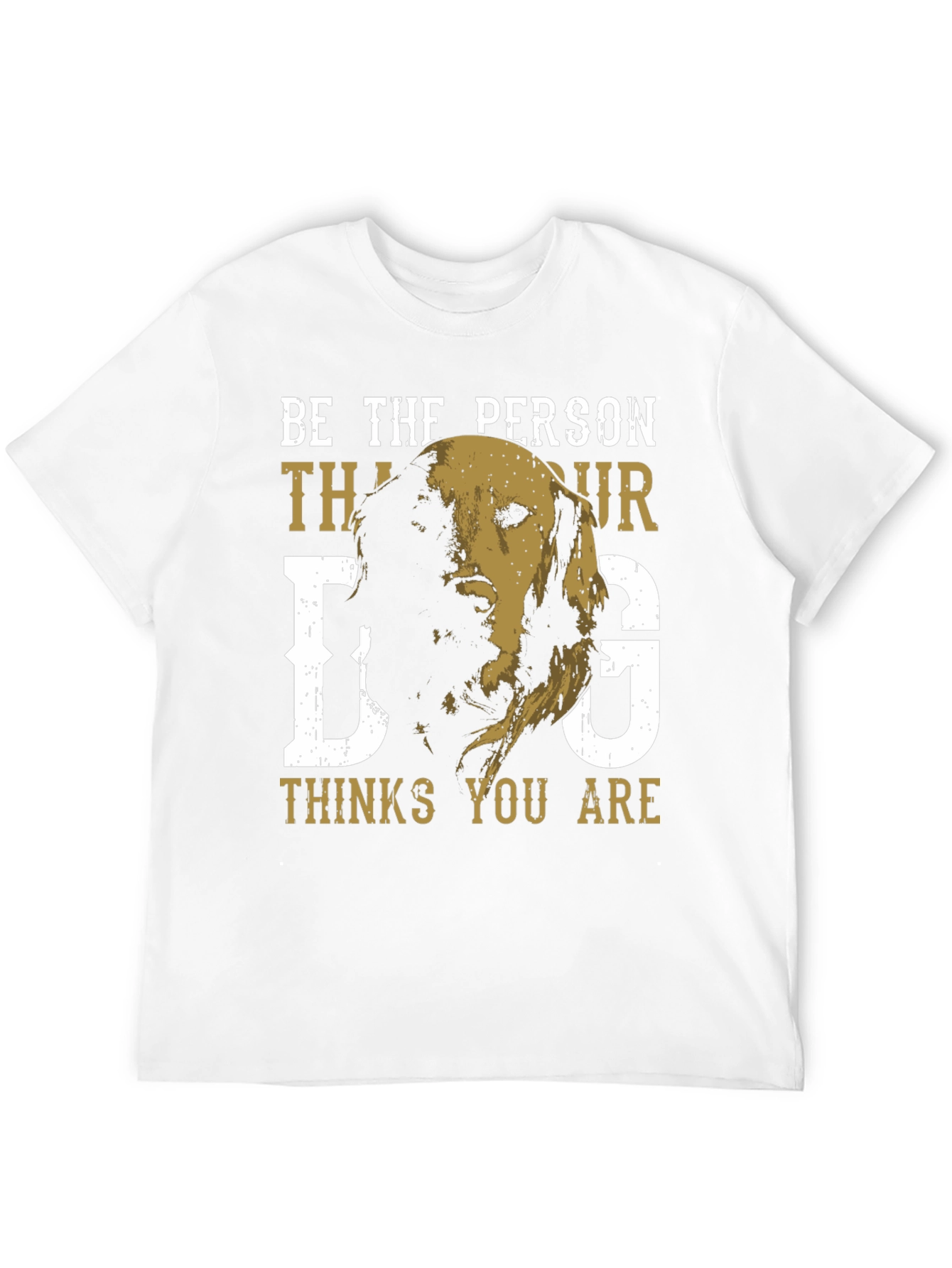 Be the Person Your Dog Thinks You Are T-Shirt