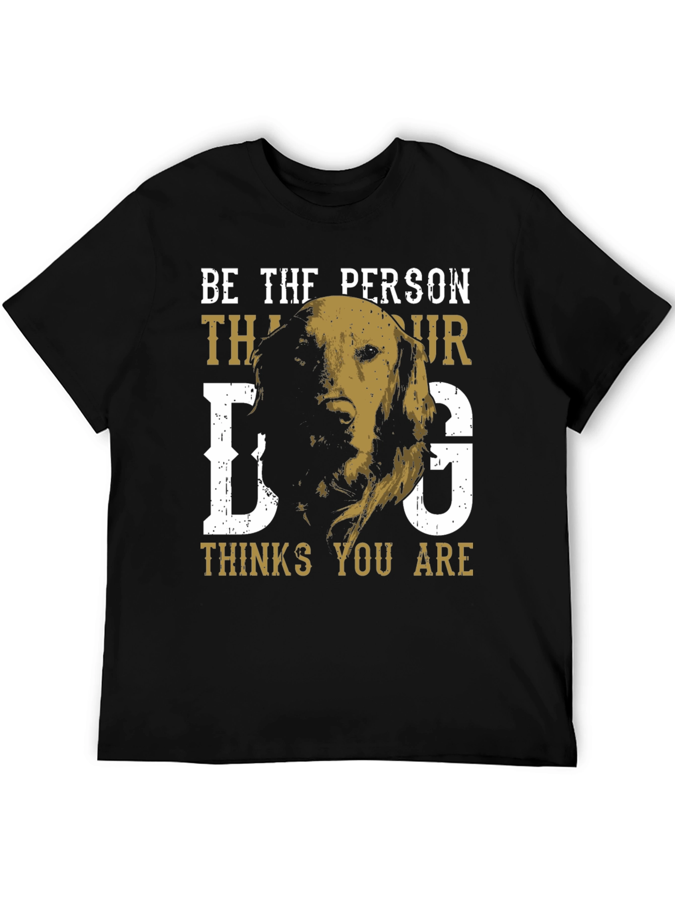 Be the Person Your Dog Thinks You Are T-Shirt