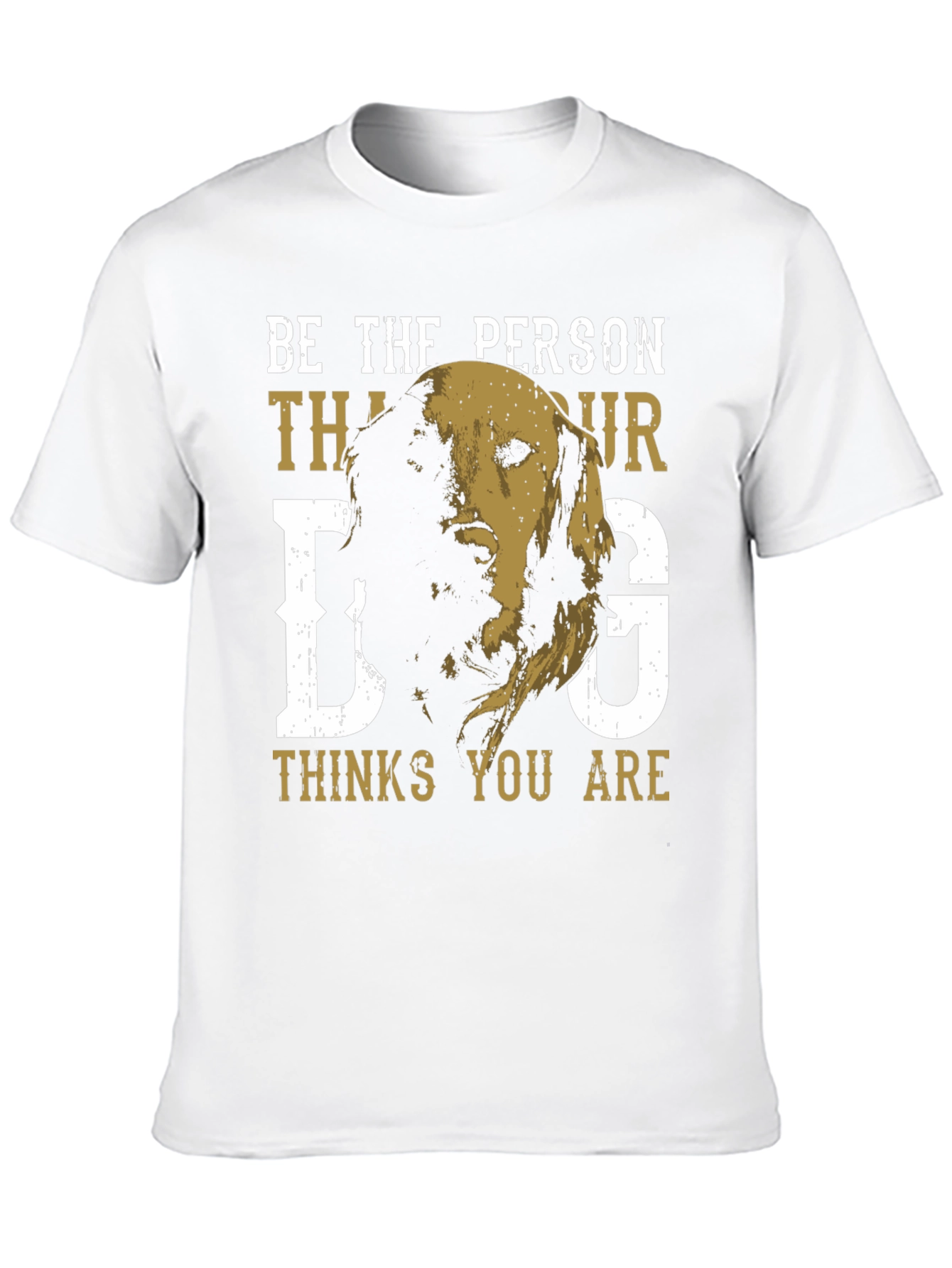 Be the Person Your Dog Thinks You Are T-Shirt