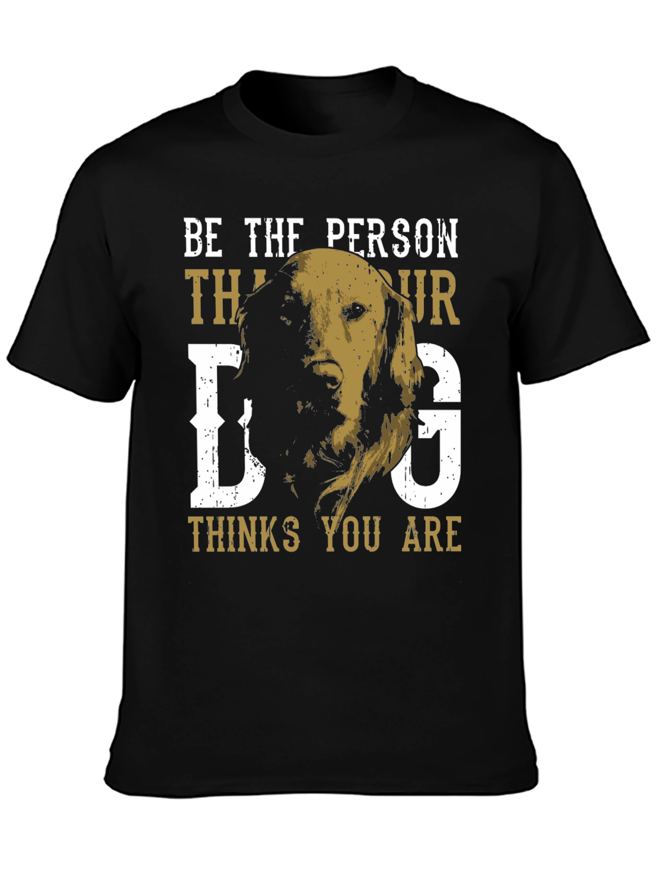 Be the Person Your Dog Thinks You Are T-Shirt