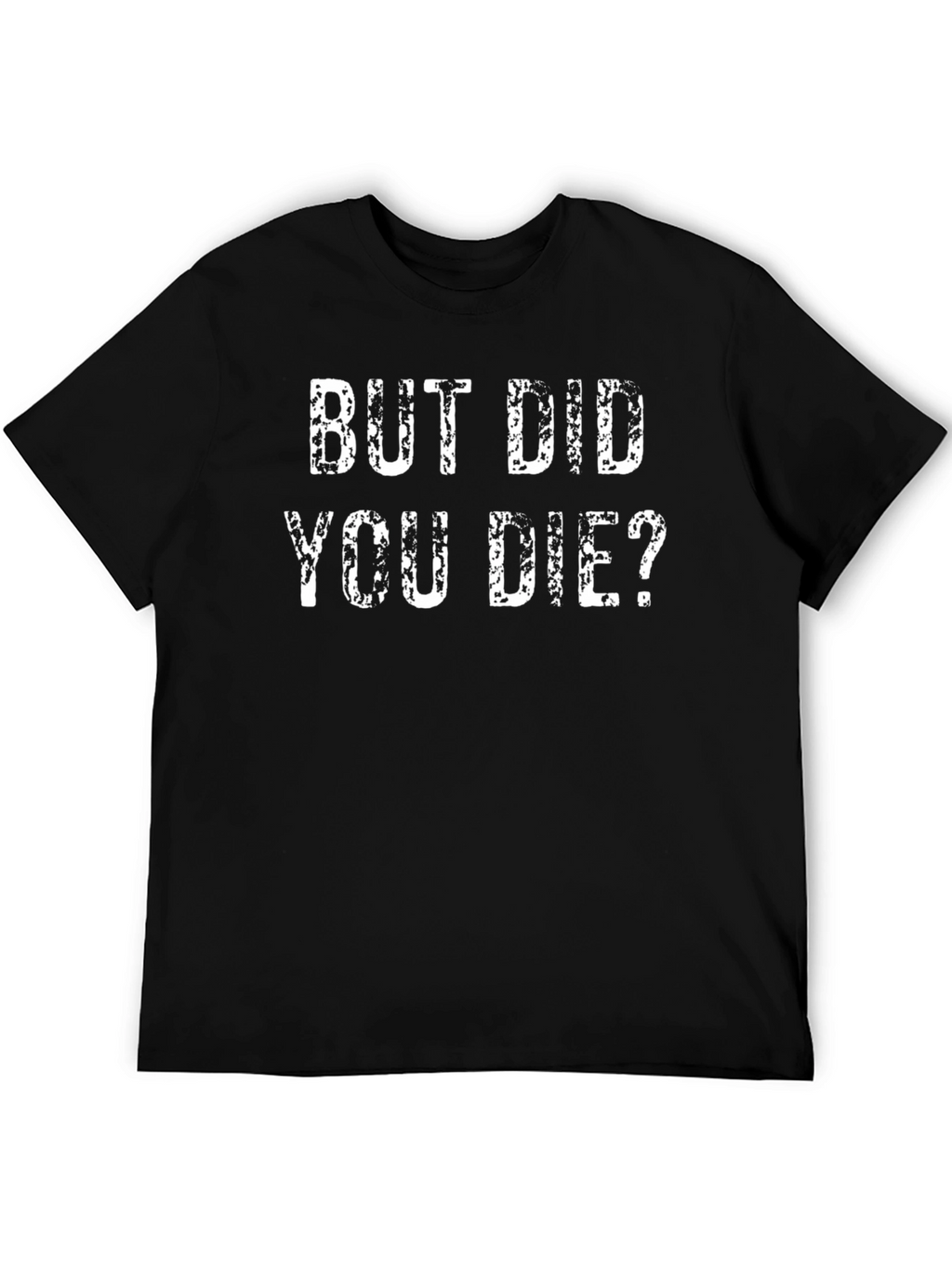 But Did You Die? Funny Graphic T-Shirt