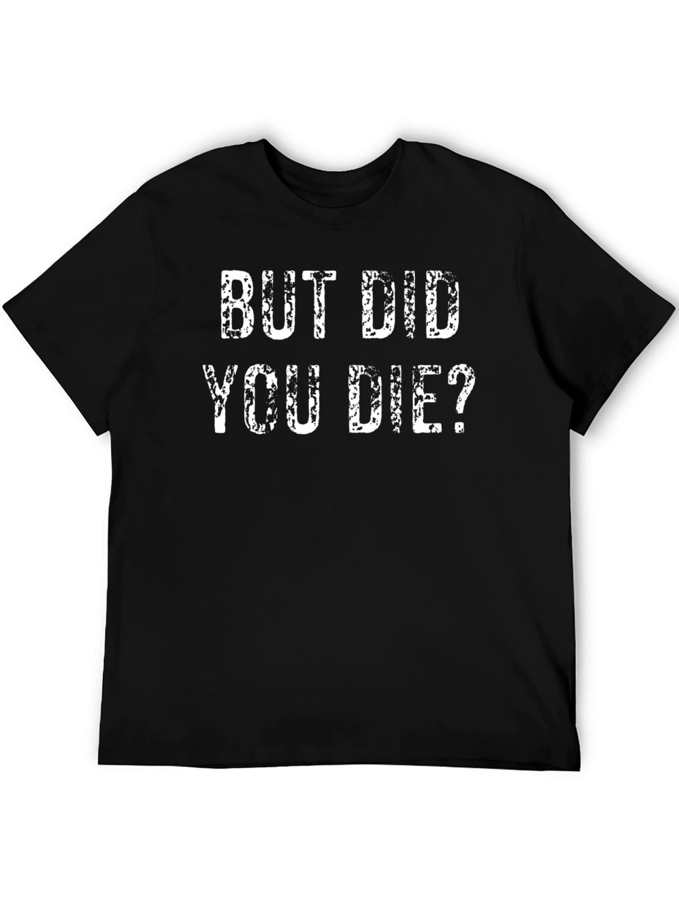 But Did You Die? Funny Graphic T-Shirt