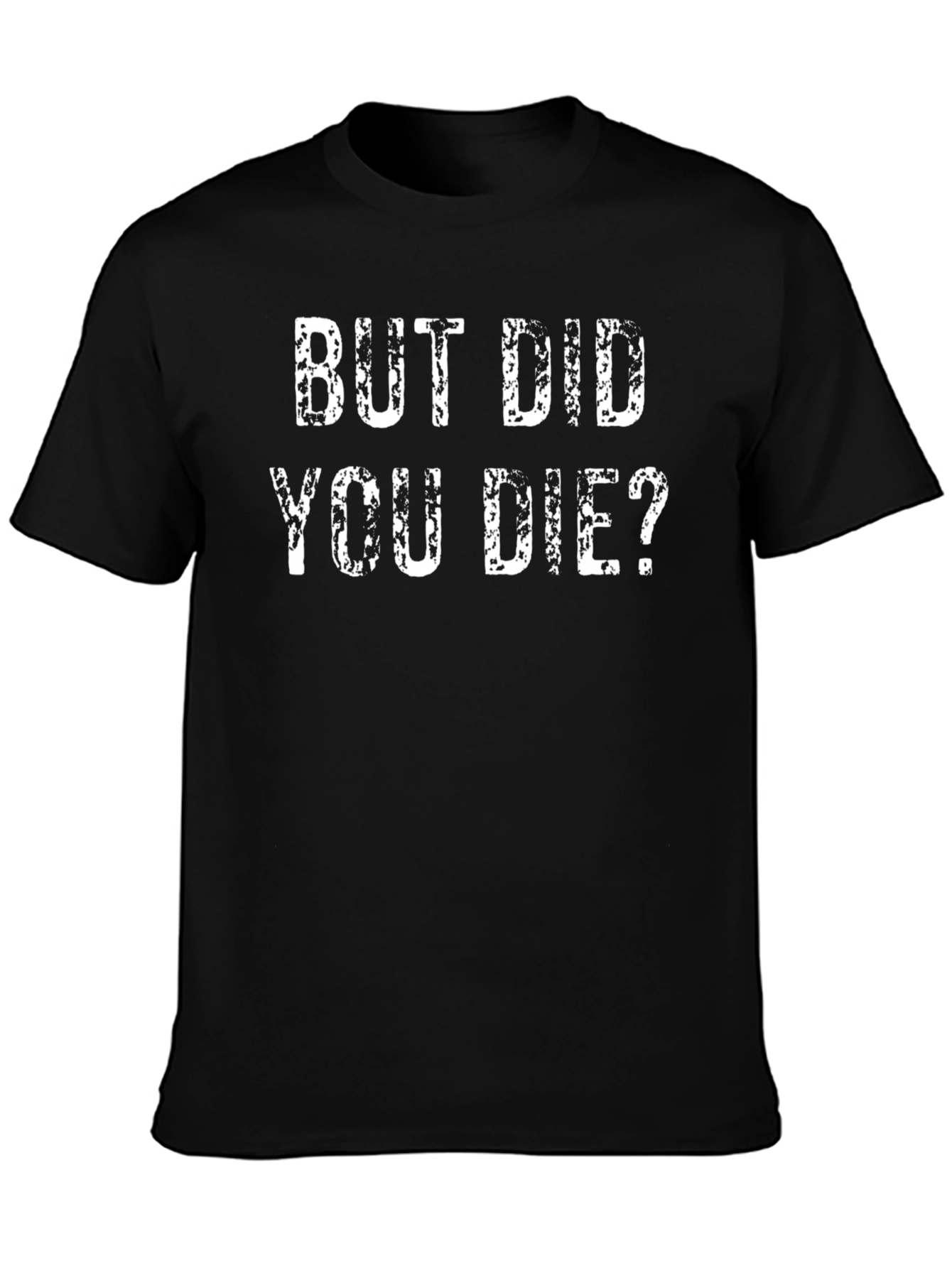 But Did You Die? Funny Graphic T-Shirt