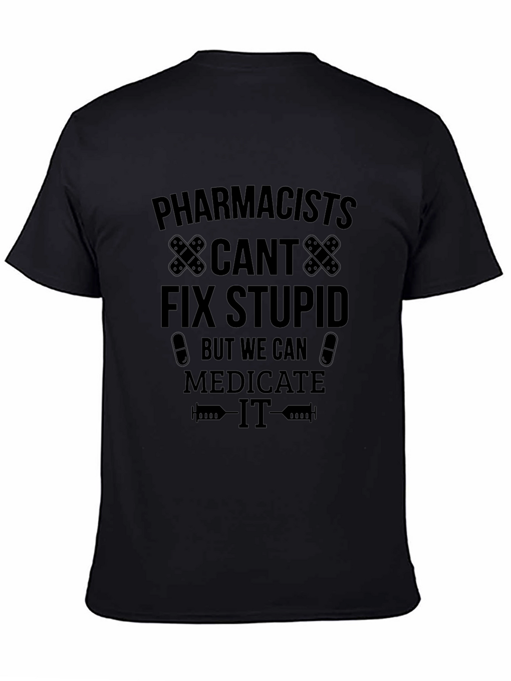 Pharmacists Medicate Stupid Black T-Shirt