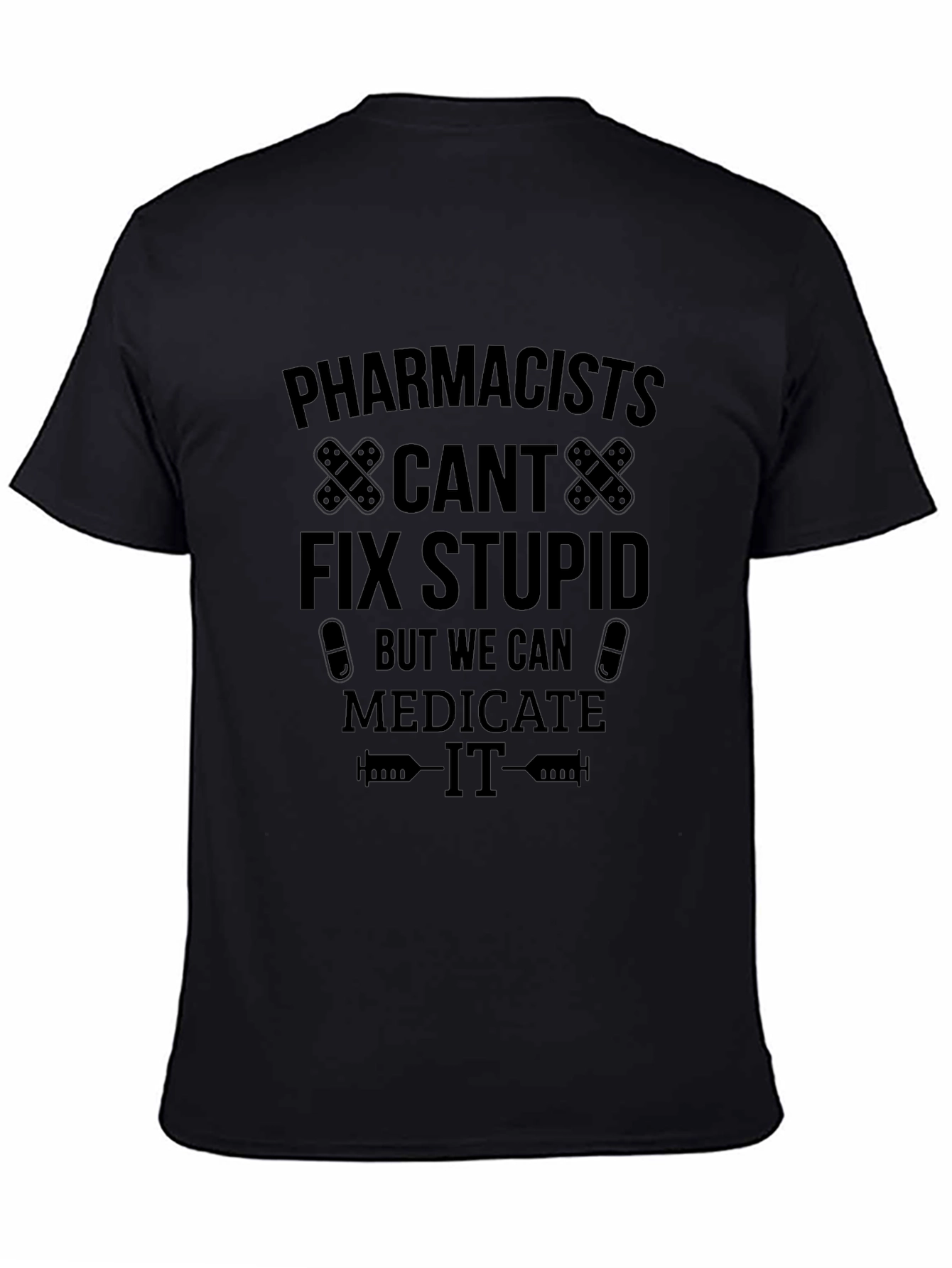 Pharmacists Medicate Stupid Black T-Shirt