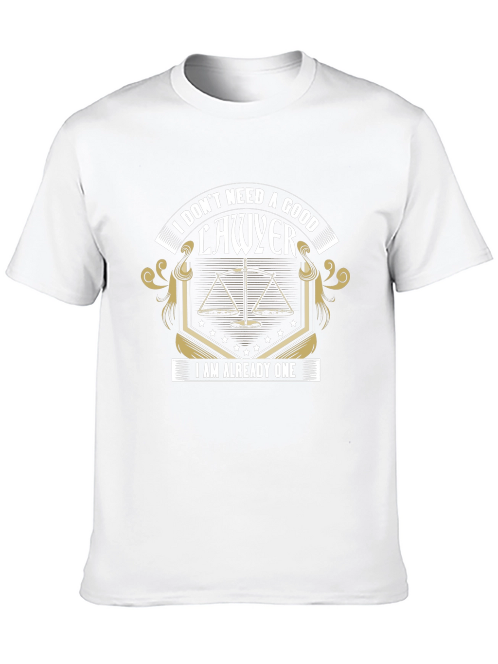 Lawyer T-Shirt: I Dont Need A Good Lawyer