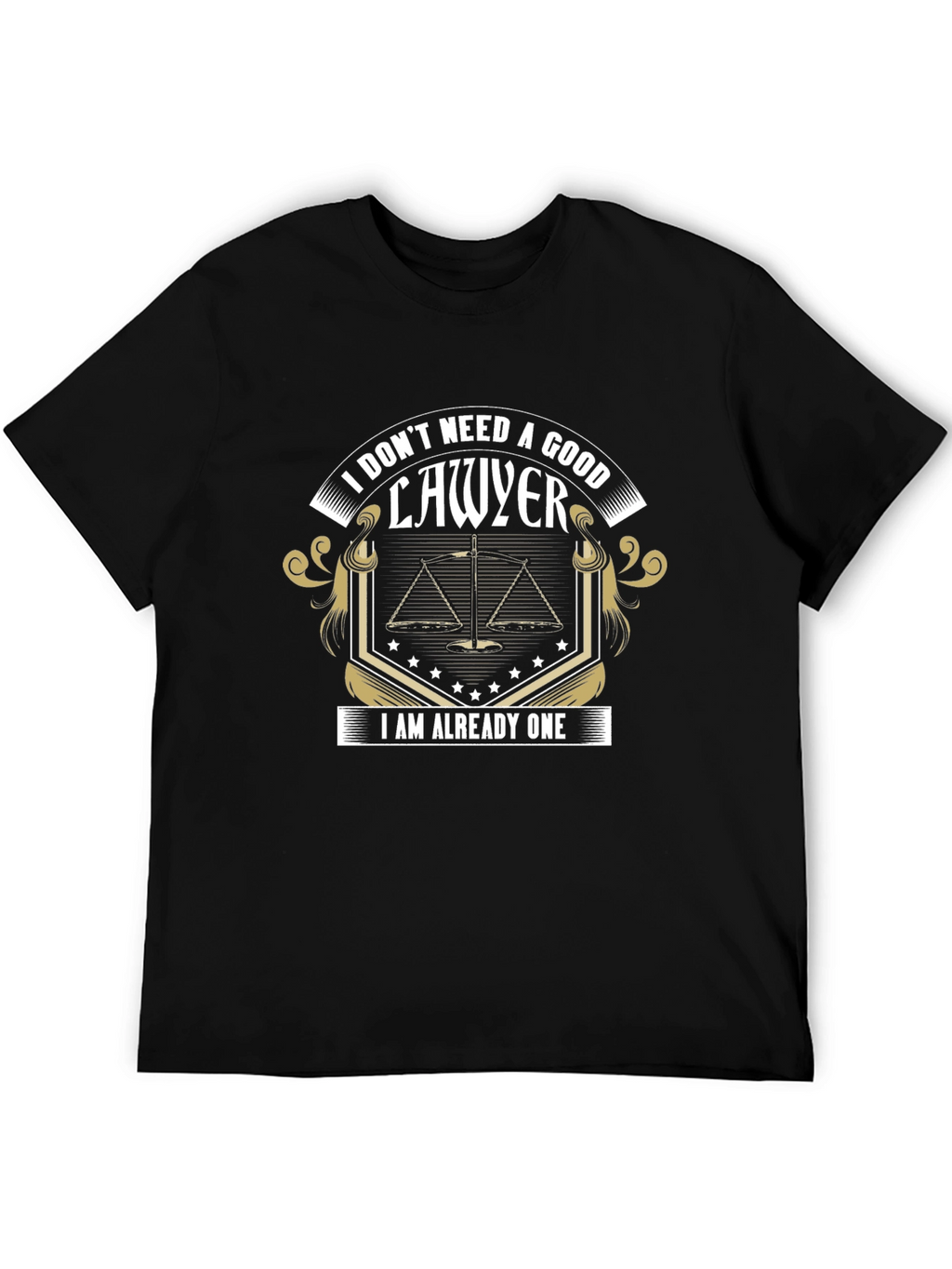 Lawyer T-Shirt: I Dont Need A Good Lawyer