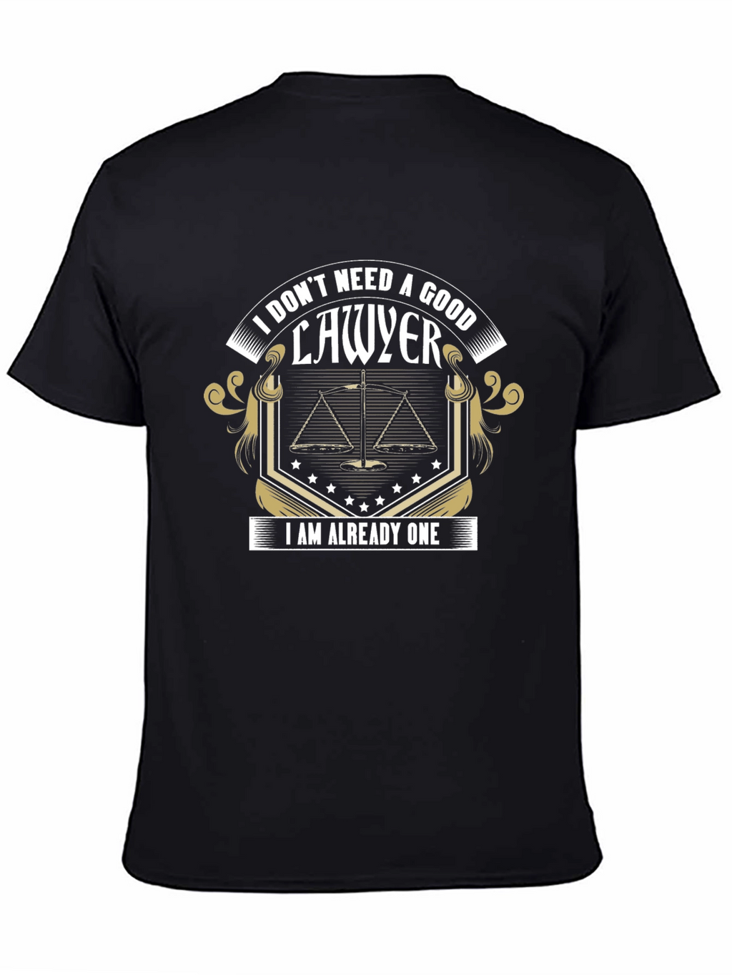 Lawyer T-Shirt: I Dont Need A Good Lawyer
