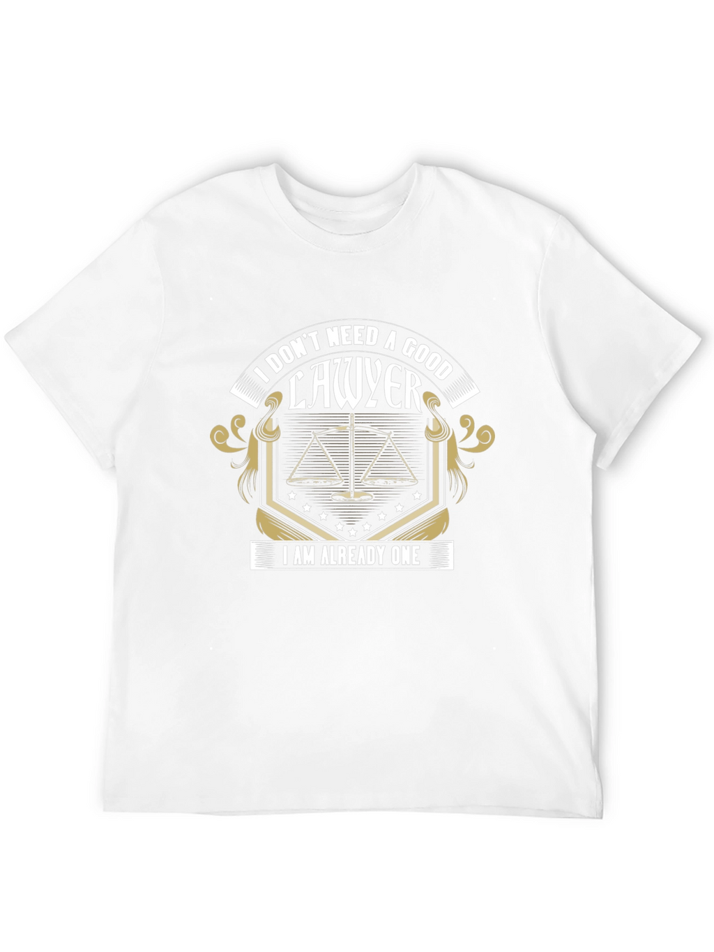 Lawyer T-Shirt: I Dont Need A Good Lawyer