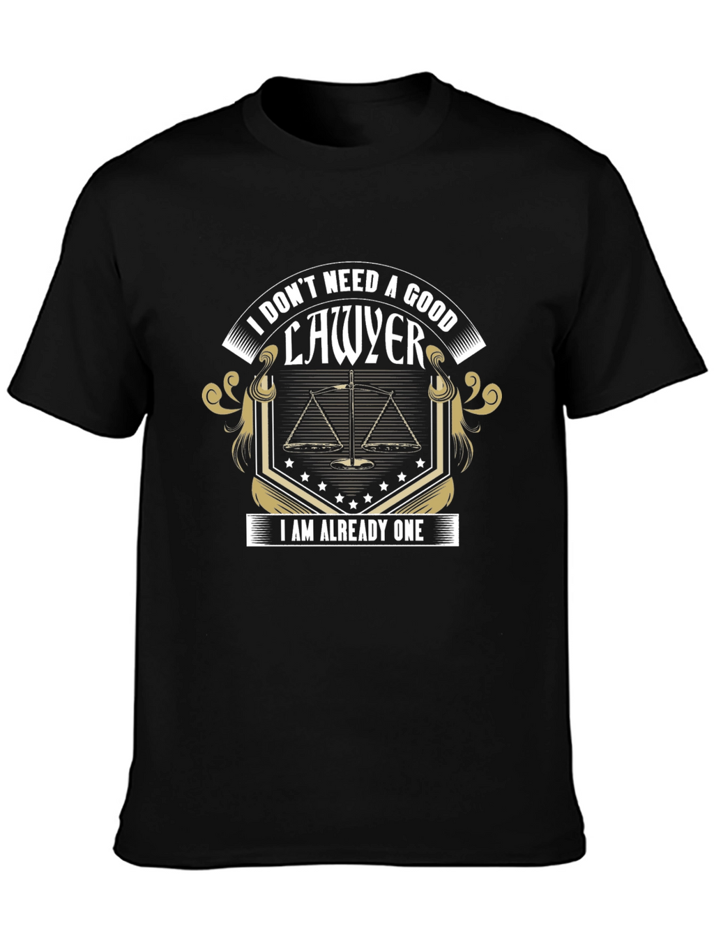 Lawyer T-Shirt: I Dont Need A Good Lawyer