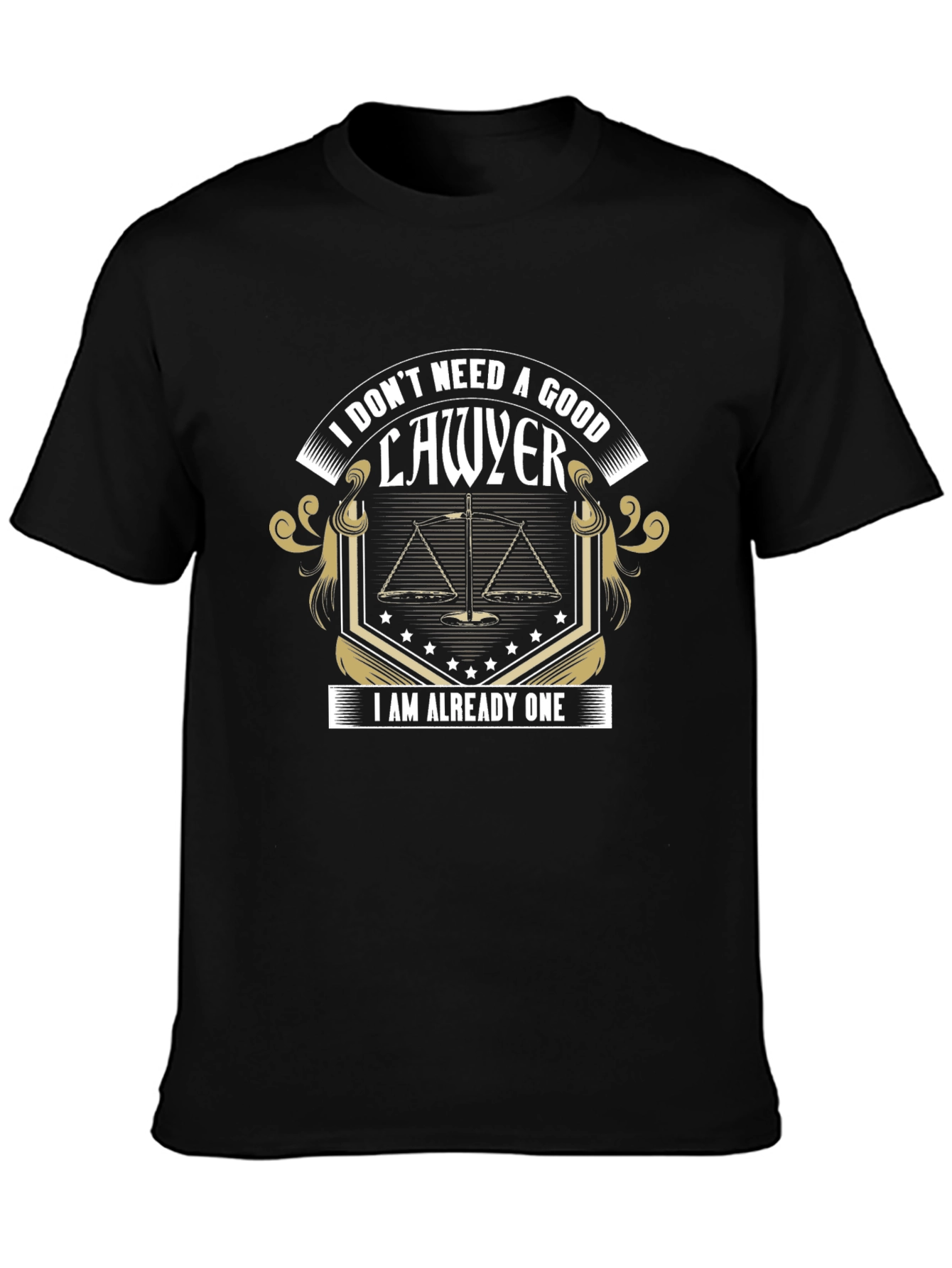 Lawyer T-Shirt: I Dont Need A Good Lawyer