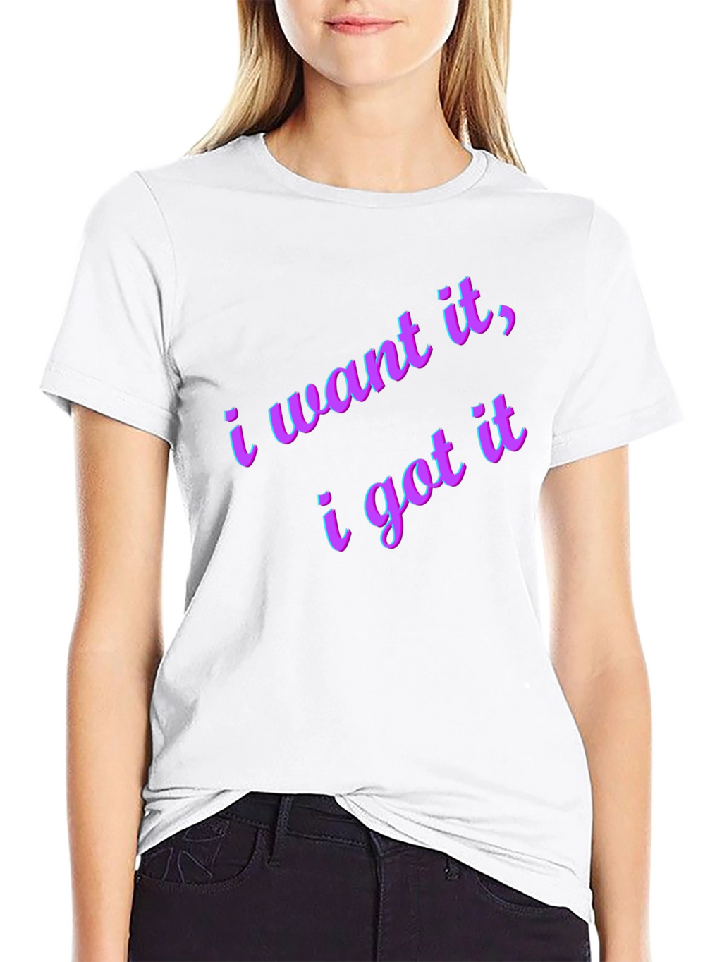 I Want It I Got It Black T-Shirt