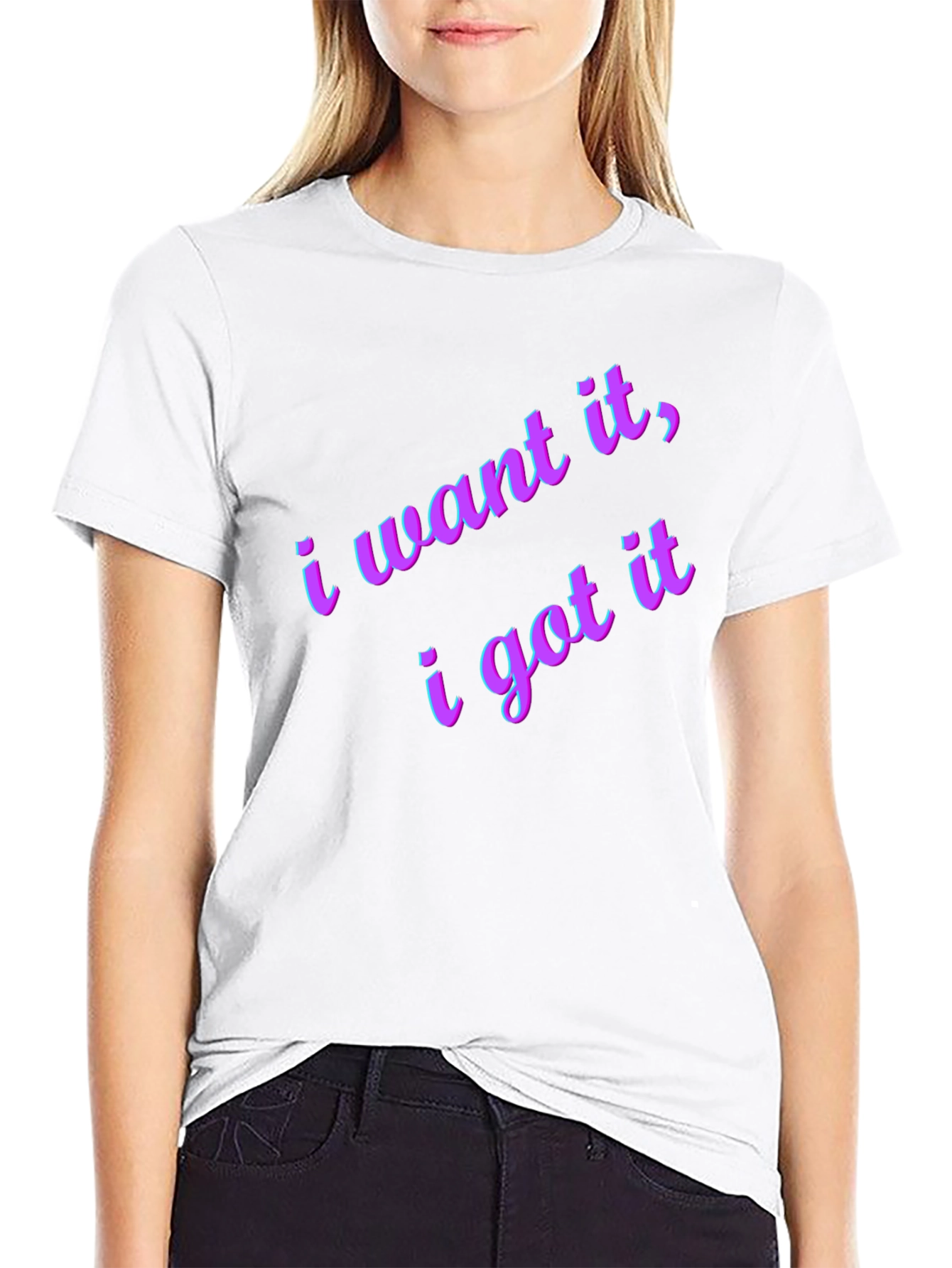 I Want It I Got It Black T-Shirt