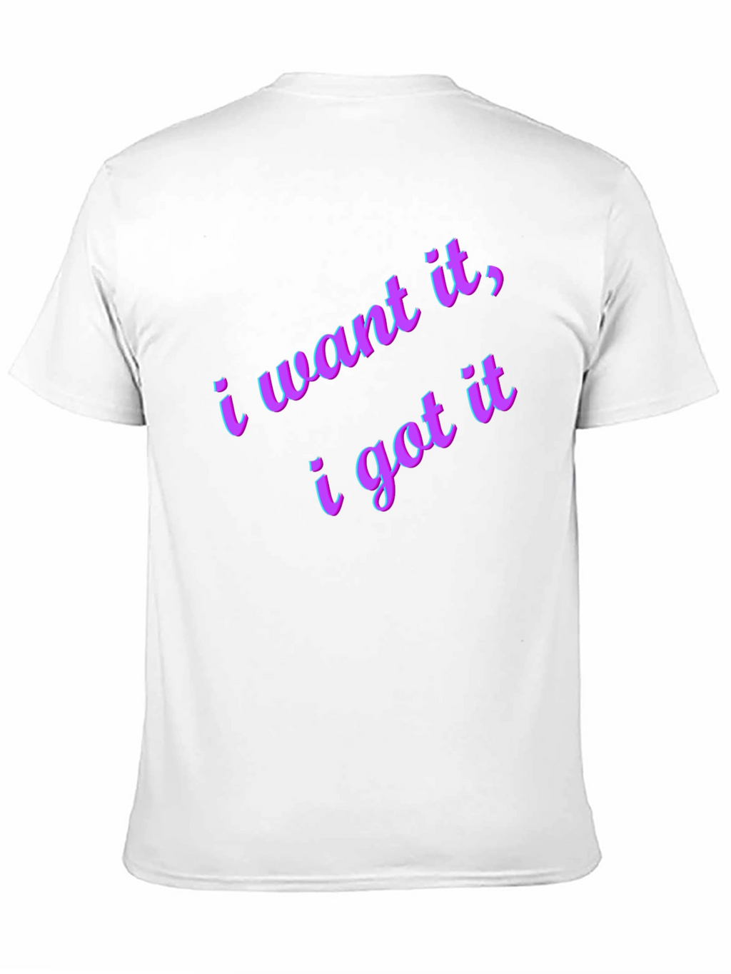 I Want It I Got It Black T-Shirt