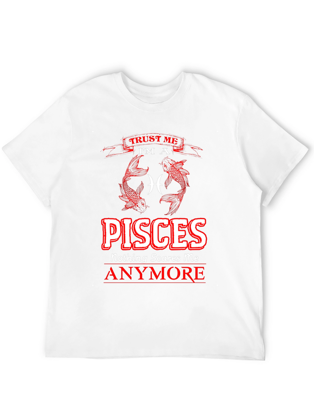 Pisces Zodiac T-Shirt - Nothing Scares Me Anymore