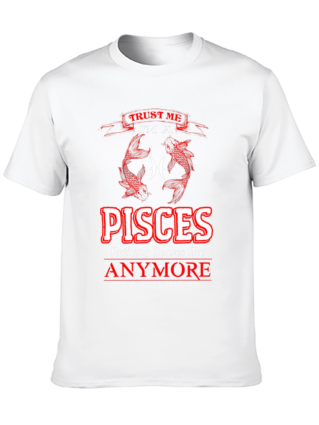 Pisces Zodiac T-Shirt - Nothing Scares Me Anymore