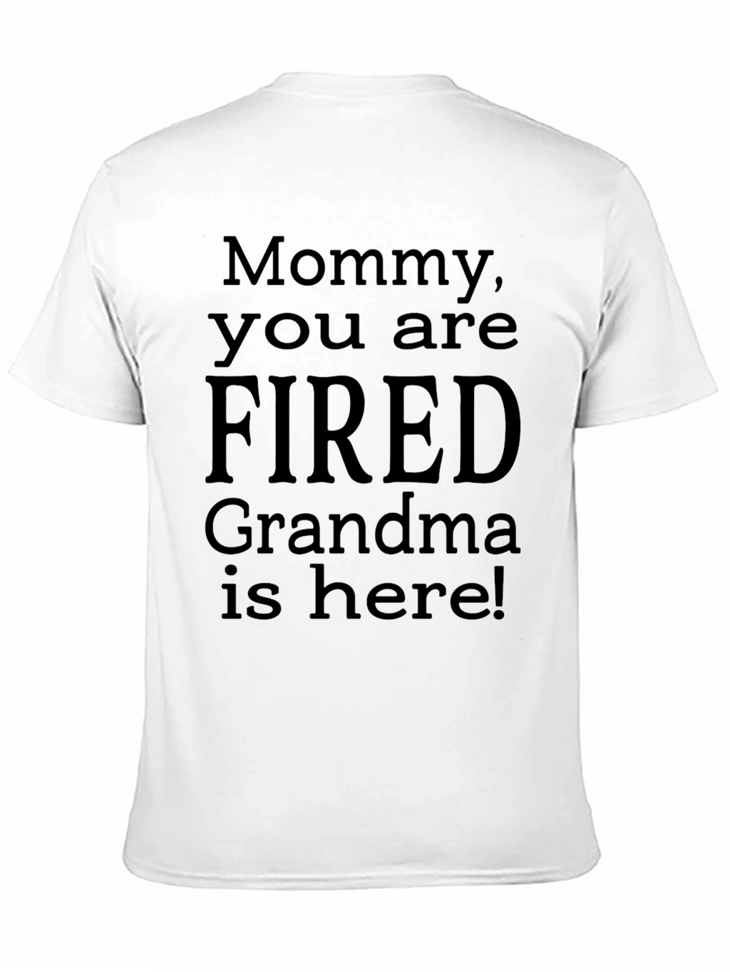 Mommy You Are Fired! Grandma Is Here! Novelty T-Shirt
