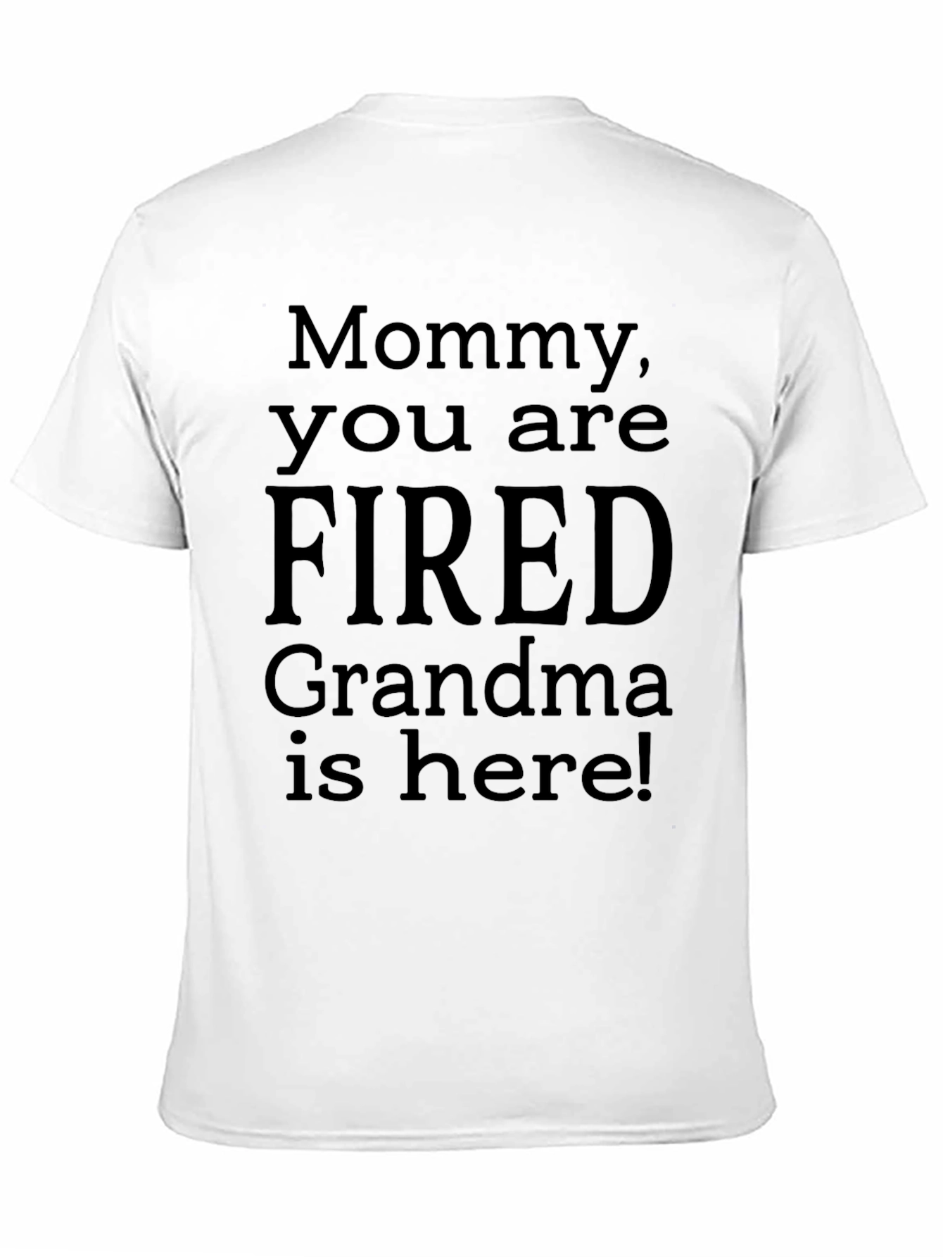 Mommy You Are Fired! Grandma Is Here! Novelty T-Shirt