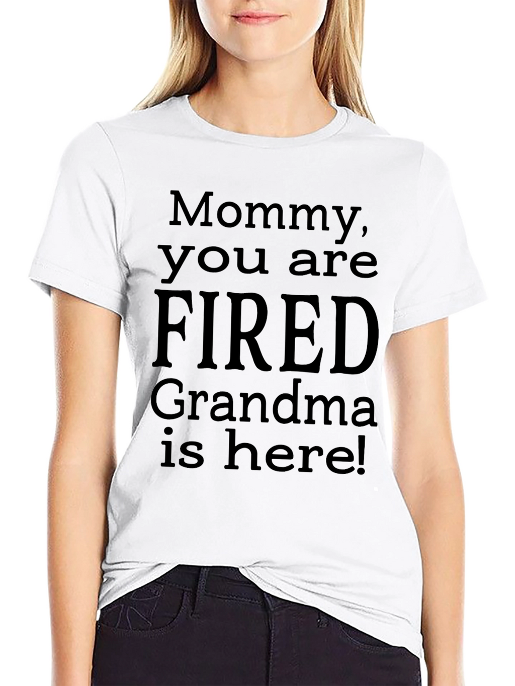 Mommy You Are Fired! Grandma Is Here! Novelty T-Shirt
