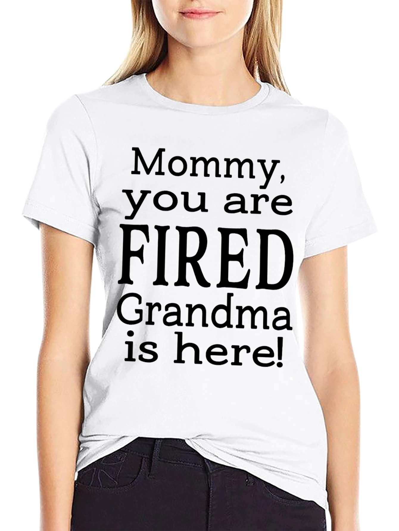 Mommy You Are Fired! Grandma Is Here! Novelty T-Shirt