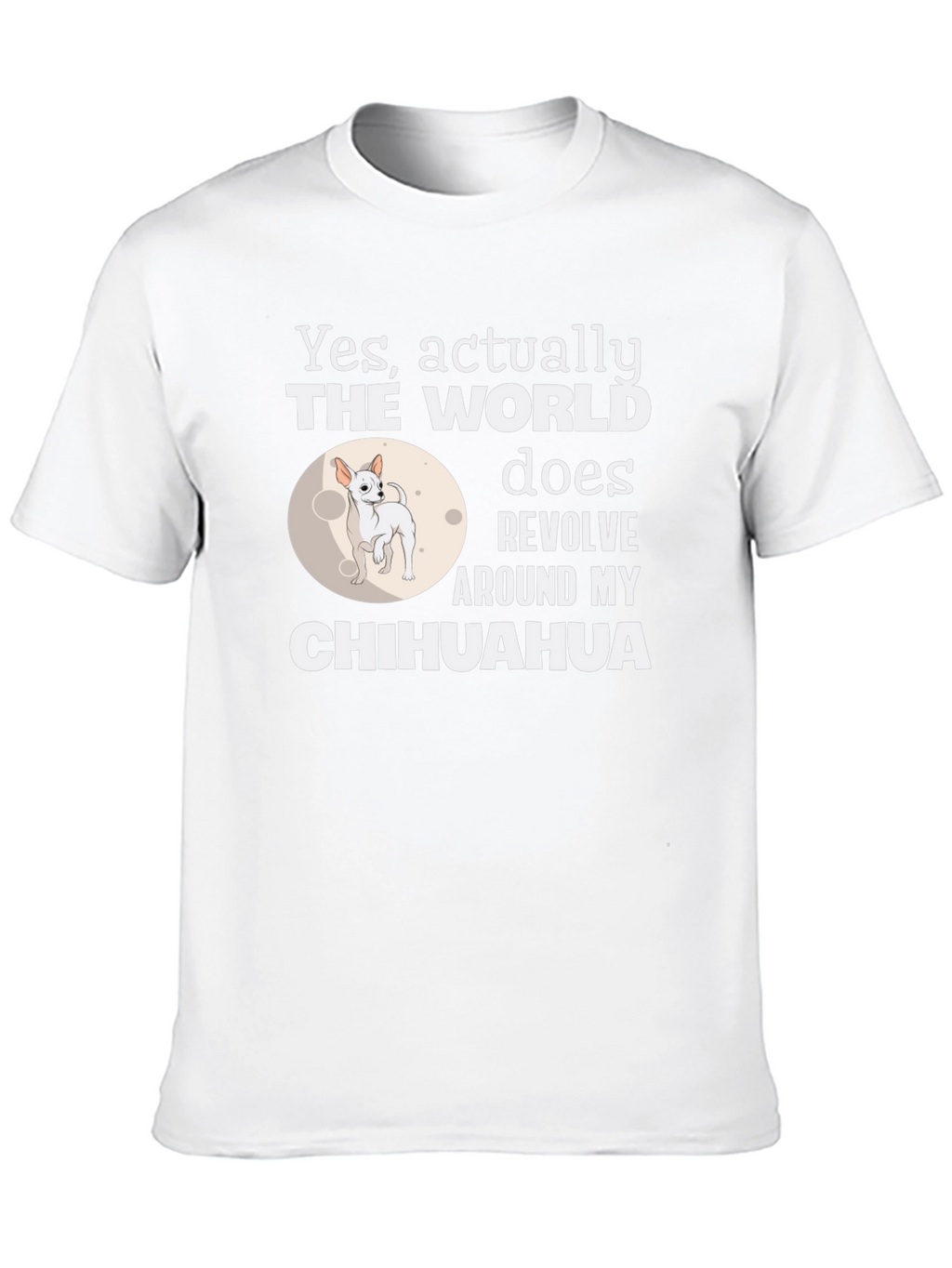 Chihuahua World Revolves Around Me T-Shirt