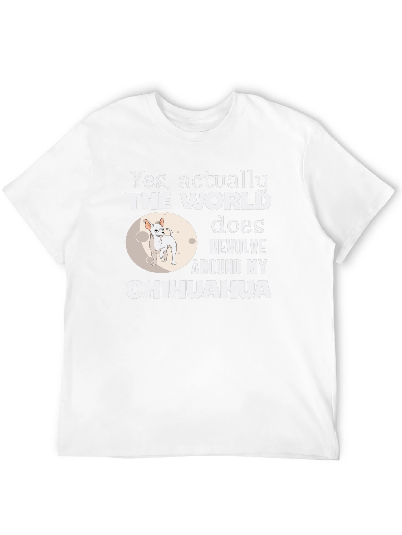 Chihuahua World Revolves Around Me T-Shirt