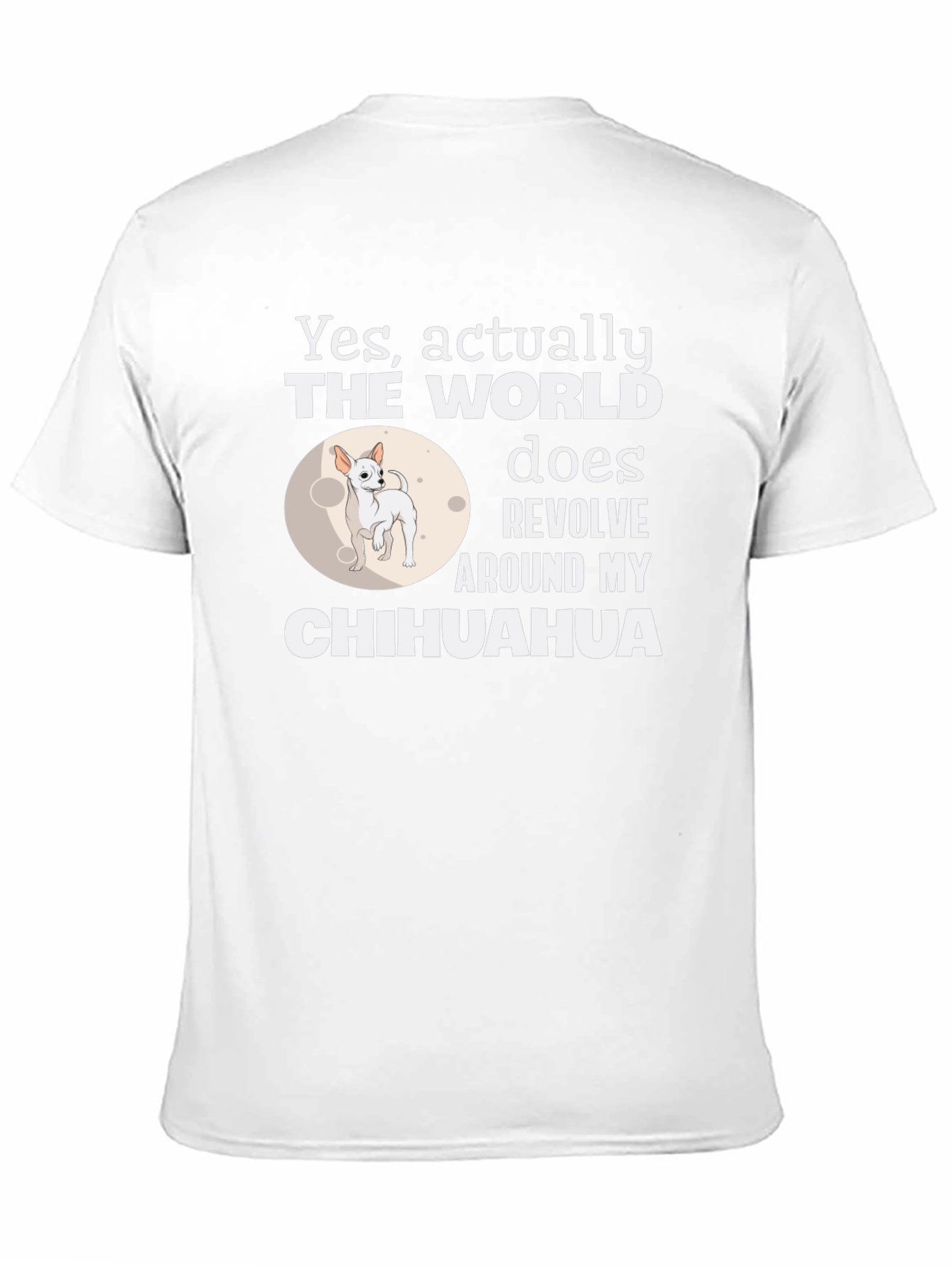 Chihuahua World Revolves Around Me T-Shirt