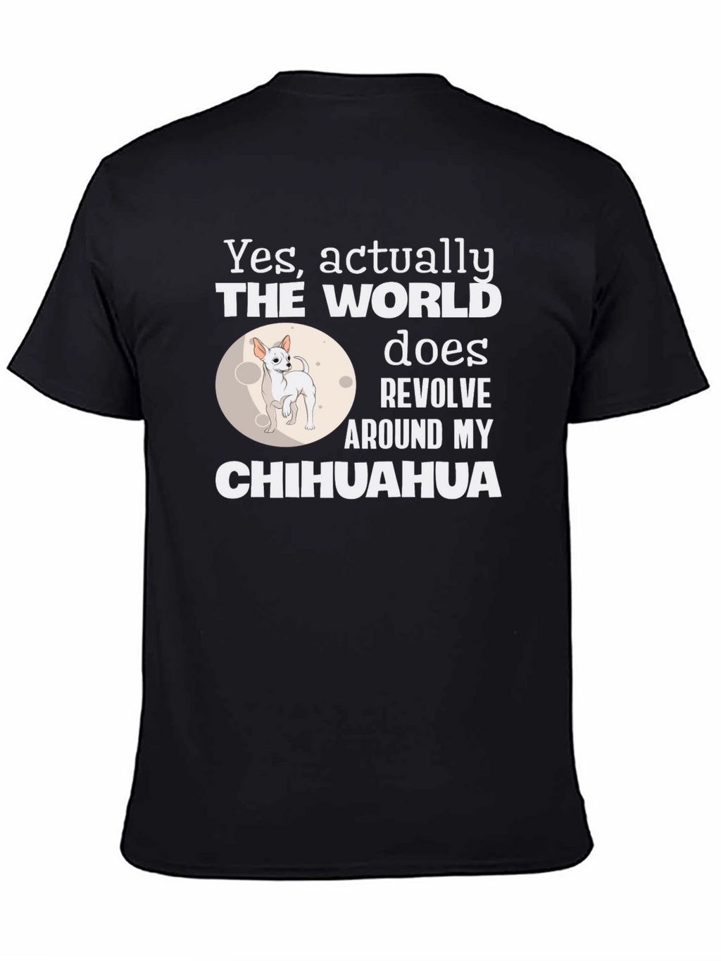 Chihuahua World Revolves Around Me T-Shirt