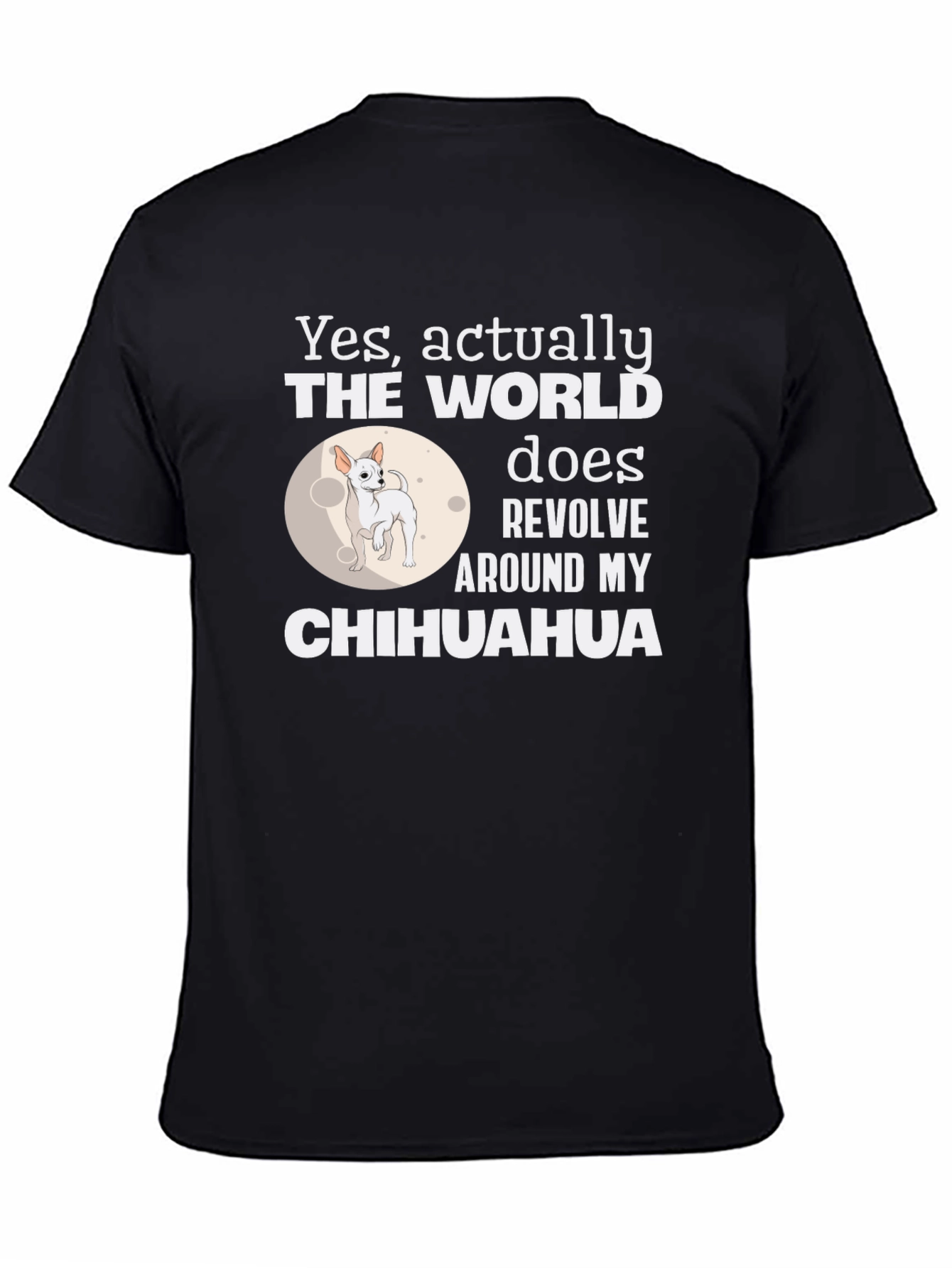 Chihuahua World Revolves Around Me T-Shirt