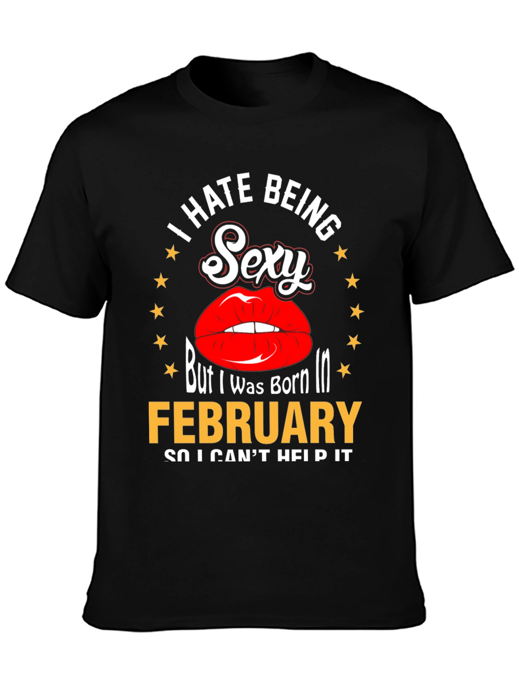 I Hate Being Sexy February Birthday T-Shirt