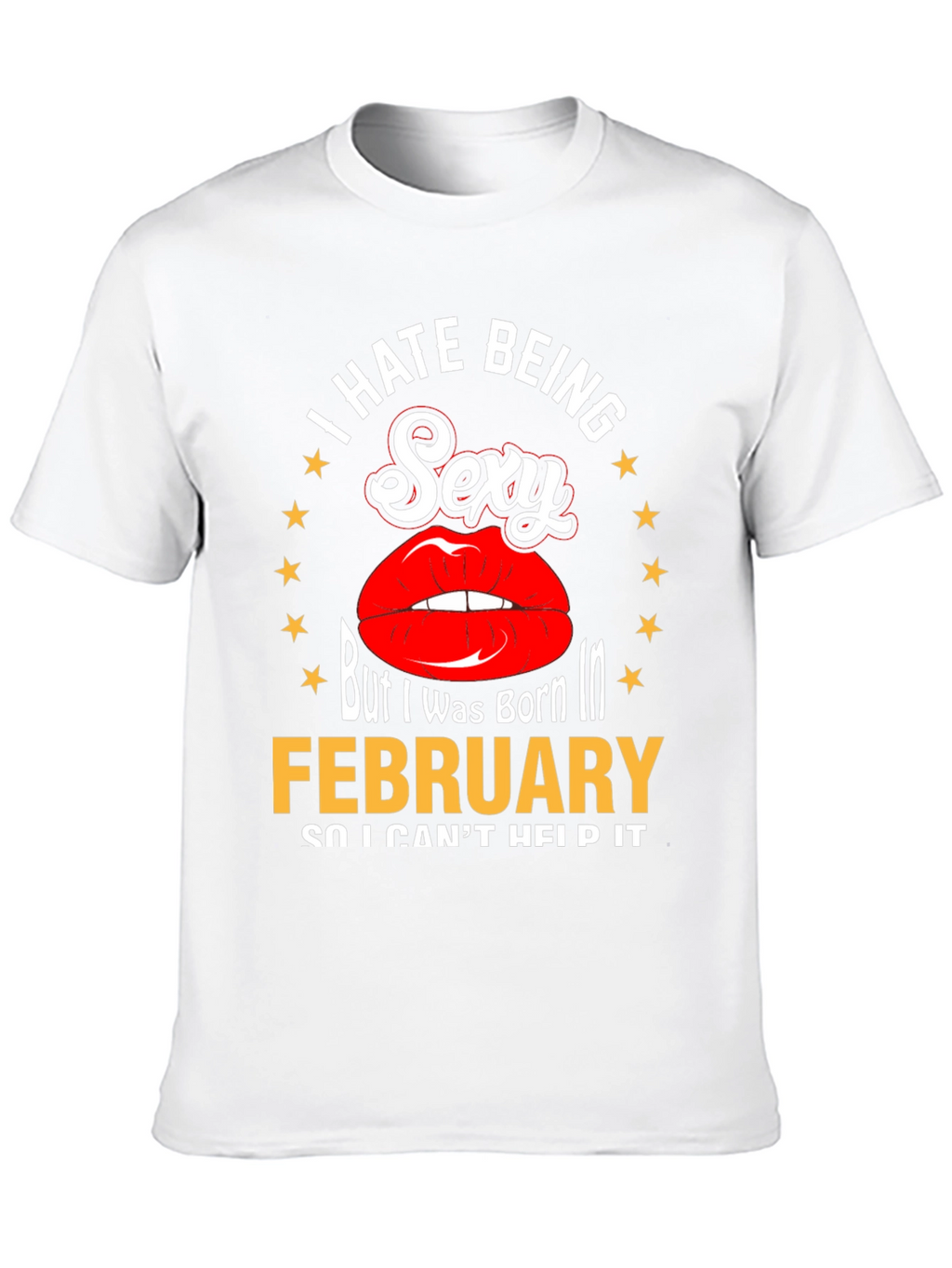 I Hate Being Sexy February Birthday T-Shirt