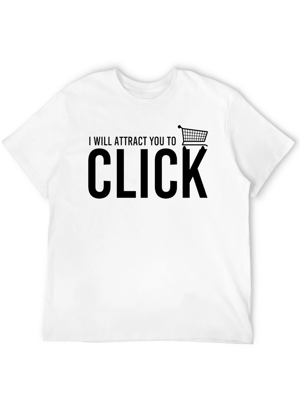 I Will Attract You to Click - Novelty T-Shirt