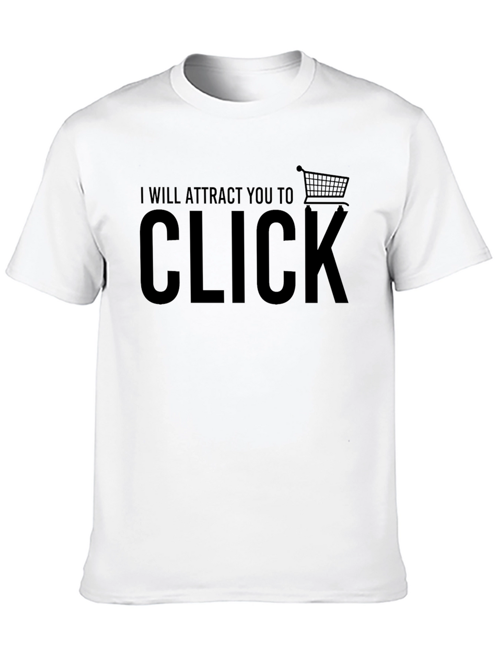 I Will Attract You to Click - Novelty T-Shirt