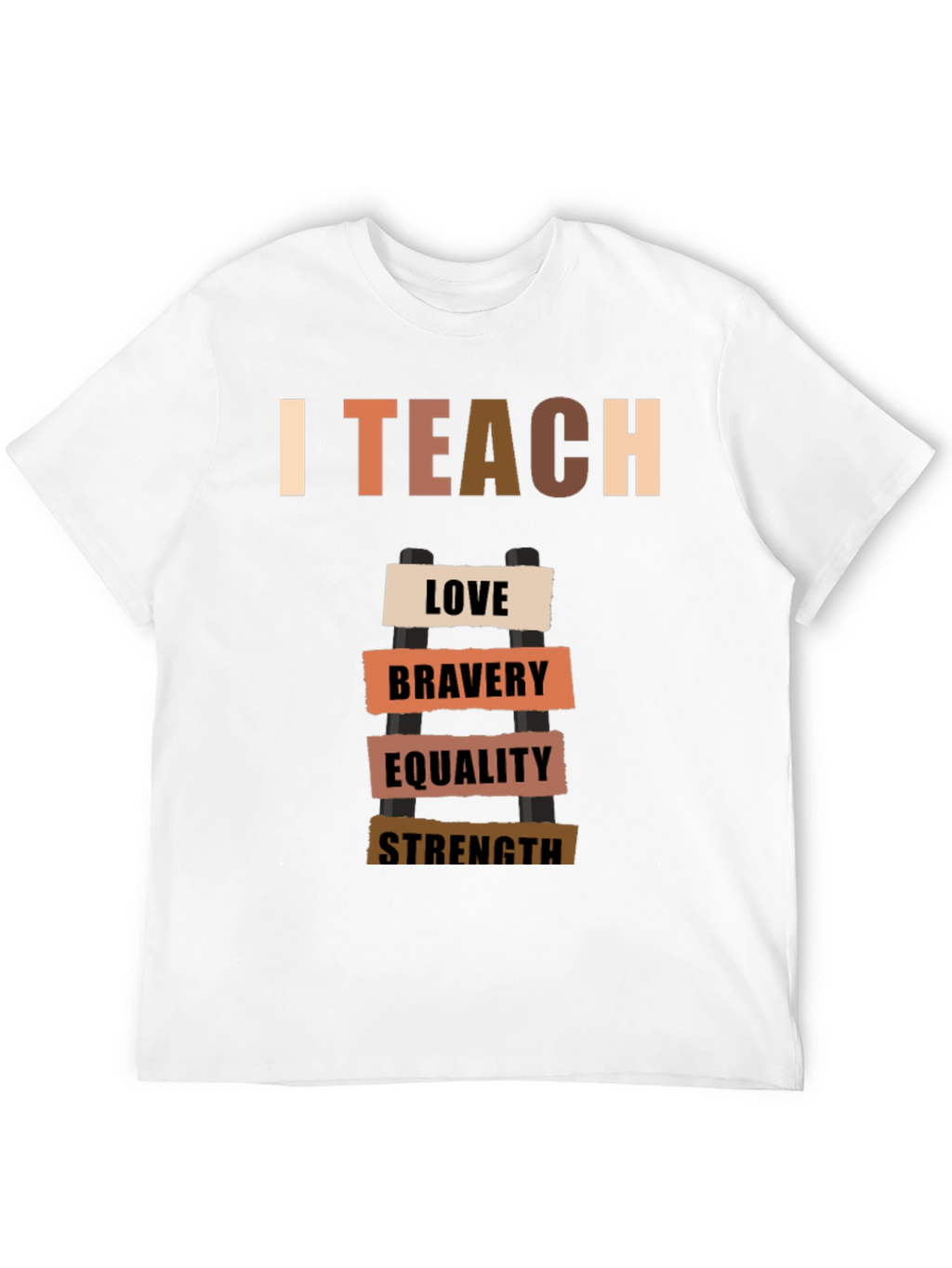 I Teach Love Bravery Equality Strength T-Shirt