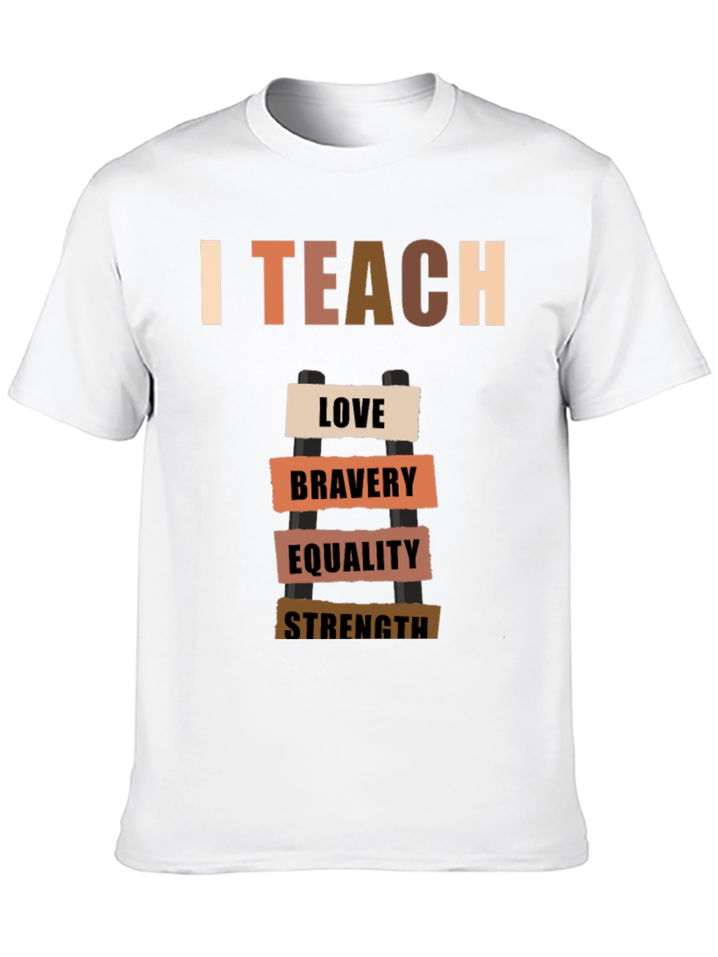 I Teach Love Bravery Equality Strength T-Shirt