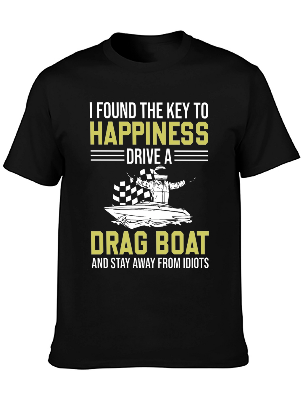 Drag Boat Happiness T-Shirt - Stay Away From Idiots