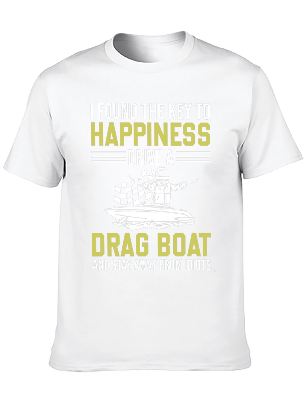 Drag Boat Happiness T-Shirt - Stay Away From Idiots