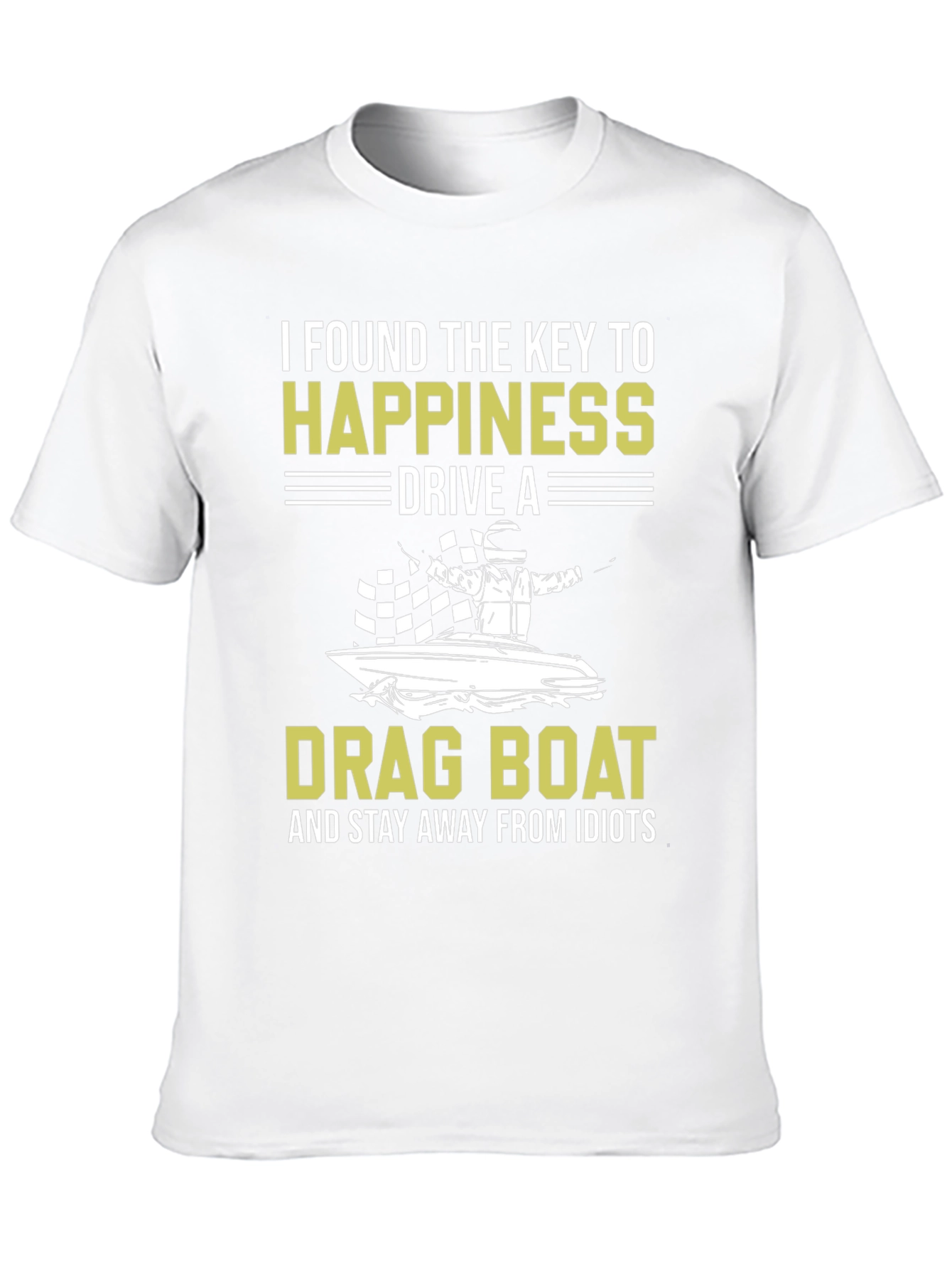 Drag Boat Happiness T-Shirt - Stay Away From Idiots